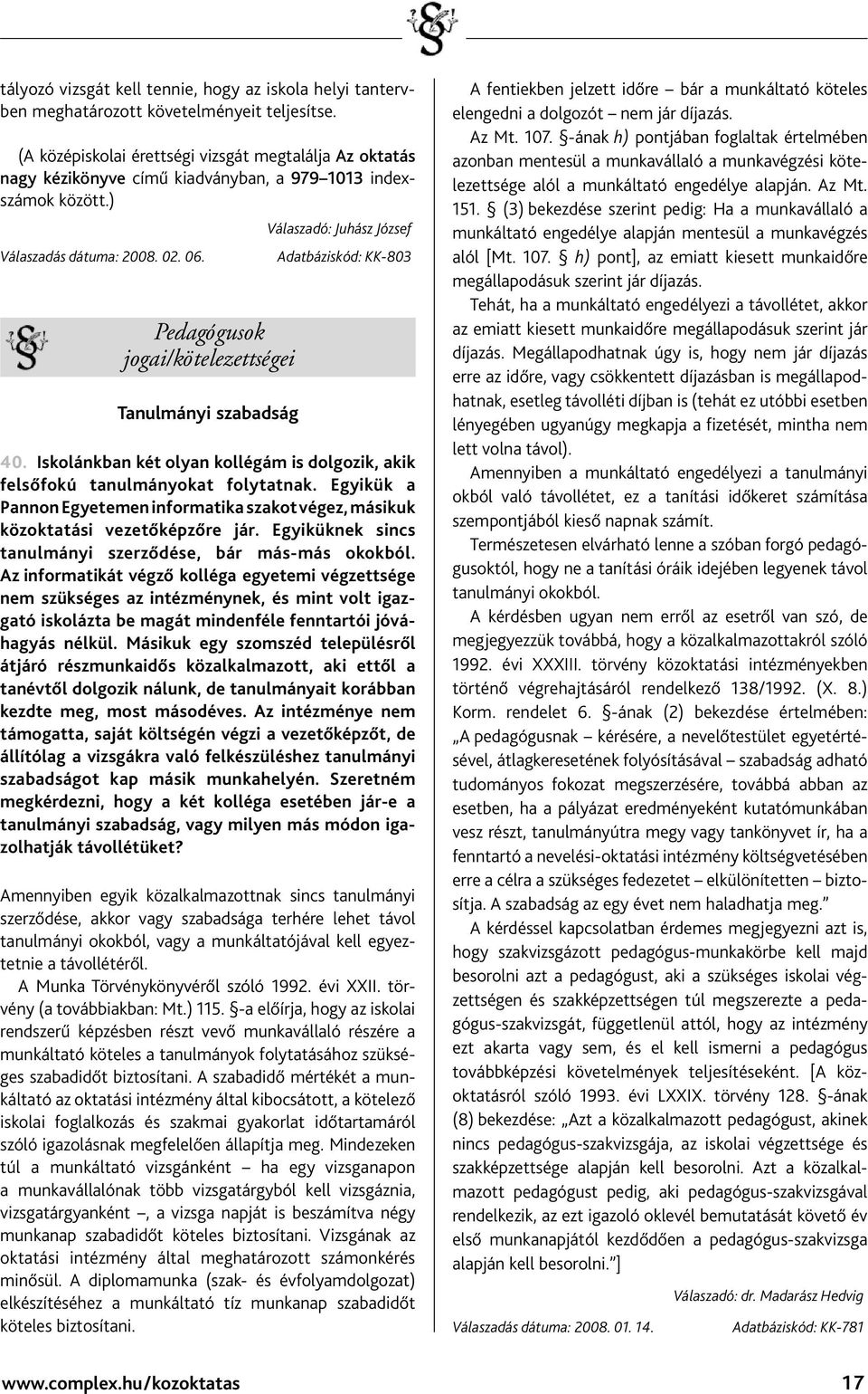 Pedagógusok jogai/kötelezettségei Tanulmányi szabadság Válaszadó: Juhász József Adatbáziskód: KK-803 40. Iskolánkban két olyan kollégám is dolgozik, akik felsőfokú tanulmányokat folytatnak.