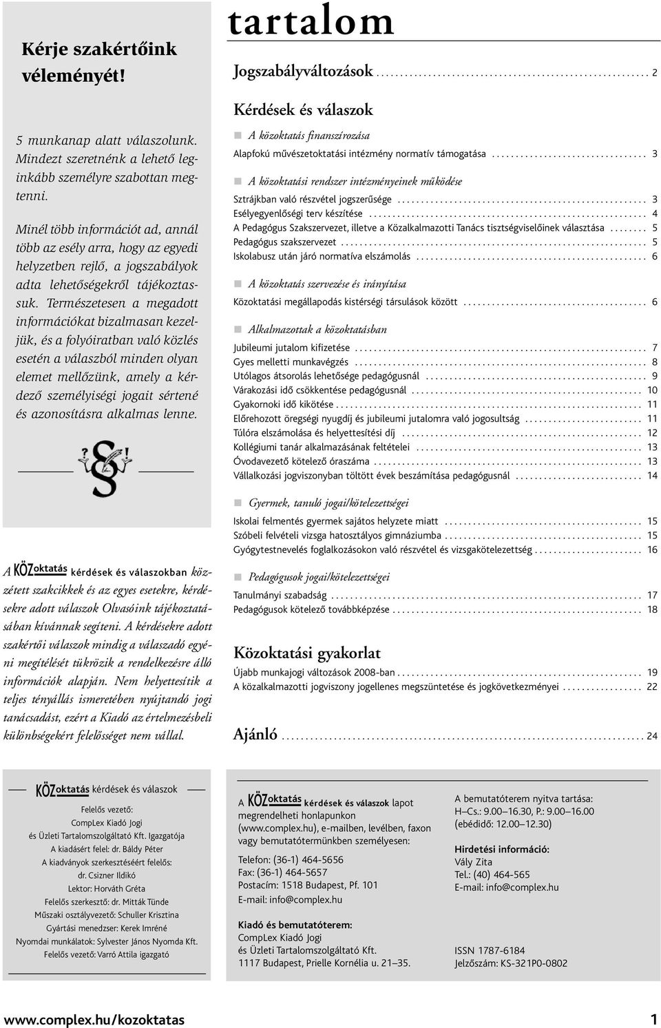 Minél több információt ad, annál több az esély ar ra, hogy az egye di helyzetben rej lő, a jog szabályok ad ta le he tő sé gek ről tá jé koz tassuk.