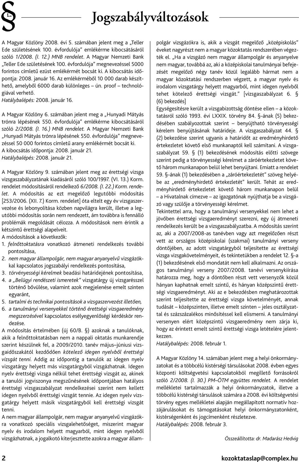 Az emlékérméből 10 000 darab készíthető, amelyből 6000 darab különleges ún. proof technológiával verhető. Hatálybalépés: 2008. január 16. A Magyar Közlöny 6.