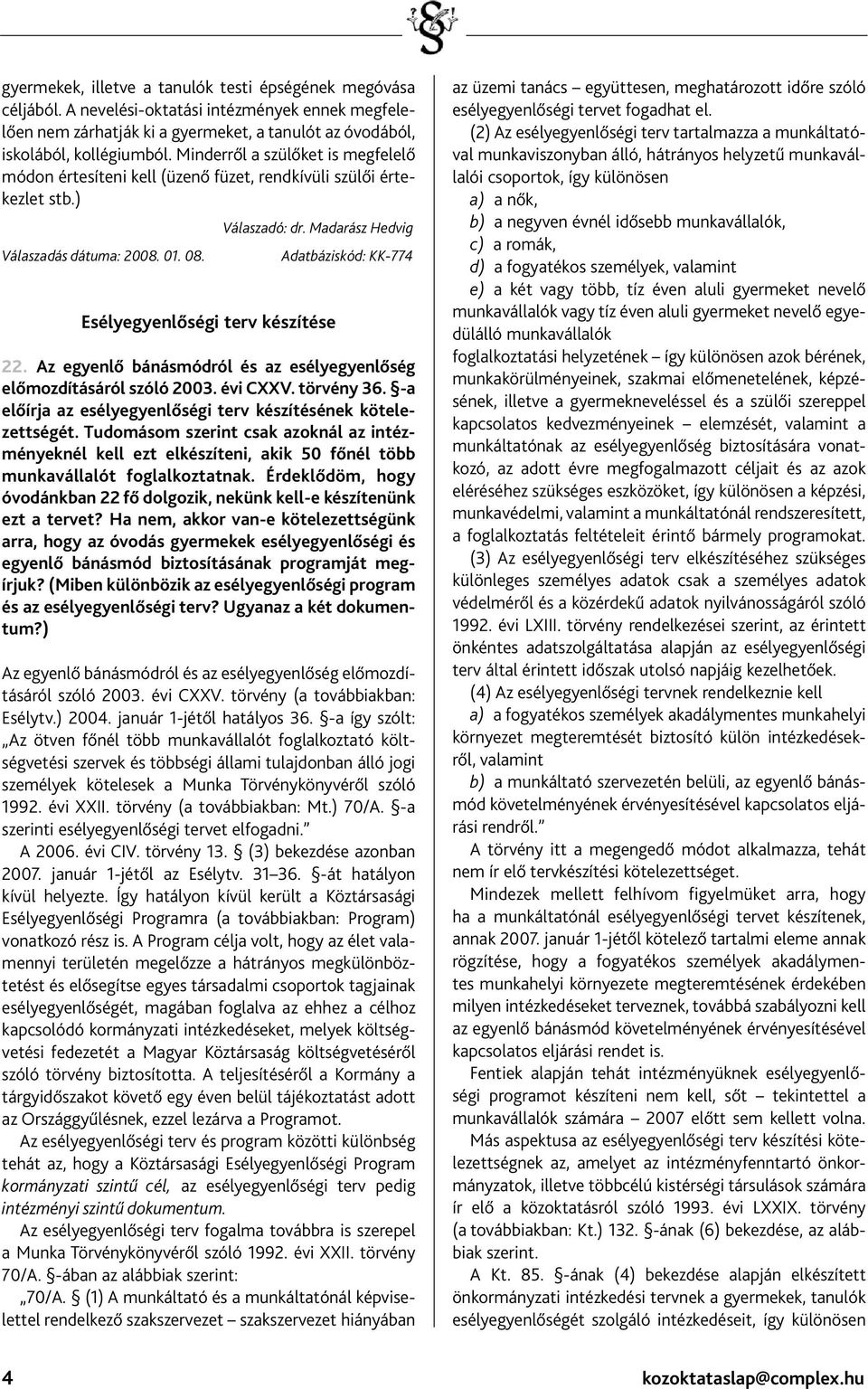 Madarász Hedvig Adatbáziskód: KK-774 Esélyegyenlőségi terv készítése 22. Az egyenlő bánásmódról és az esélyegyenlőség előmozdításáról szóló 2003. évi CXXV. törvény 36.