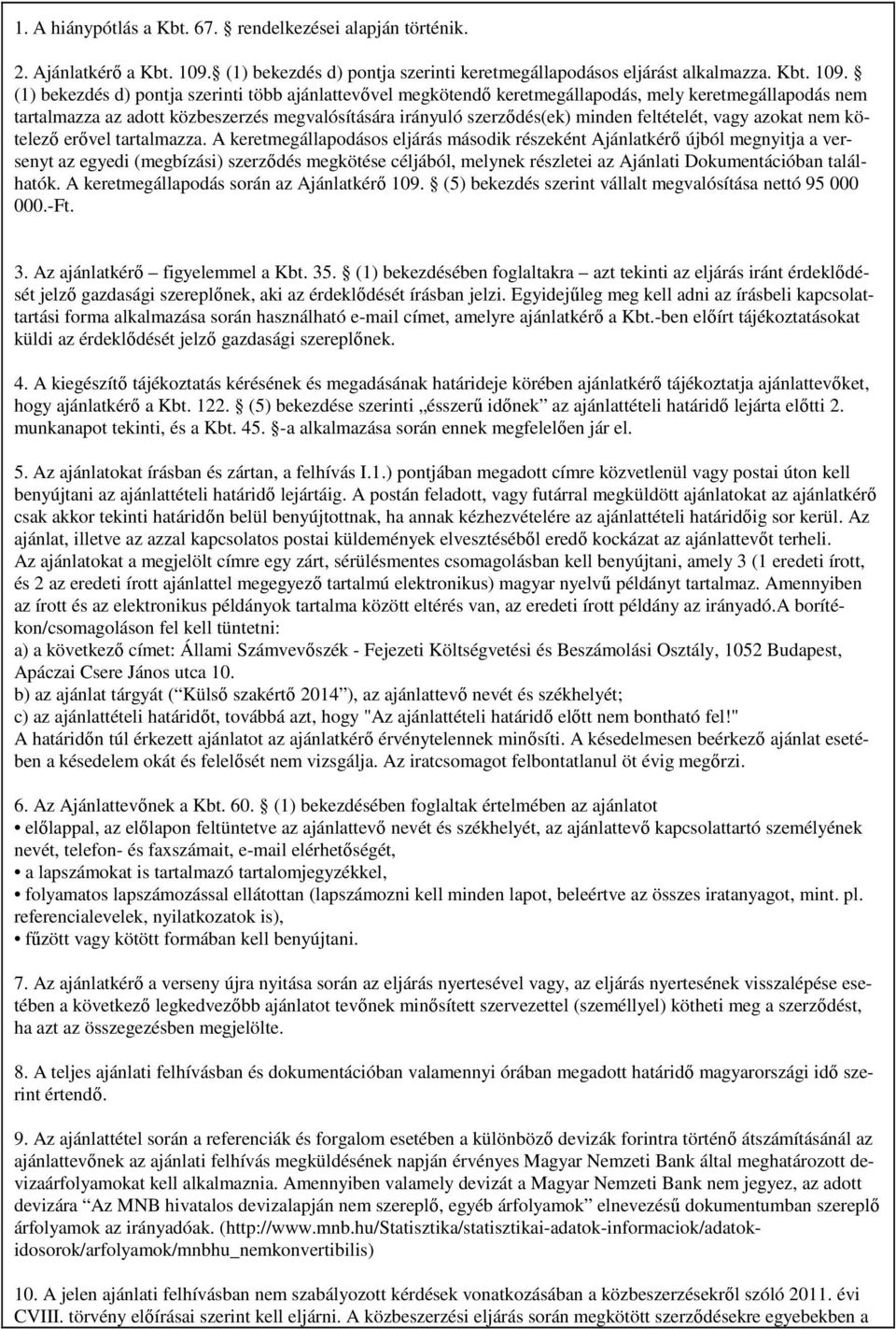 (1) bekezdés d) pontja szerinti több ajánlattevővel megkötendő keretmegállapodás, mely keretmegállapodás nem tartalmazza az adott közbeszerzés megvalósítására irányuló szerződés(ek) minden