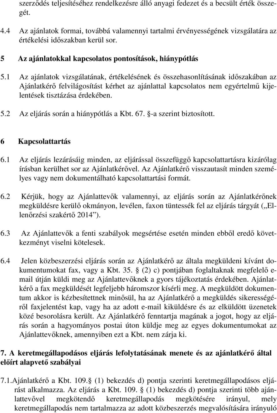 1 Az ajánlatok vizsgálatának, értékelésének és összehasonlításának időszakában az Ajánlatkérő felvilágosítást kérhet az ajánlattal kapcsolatos nem egyértelmű kijelentések tisztázása érdekében. 5.