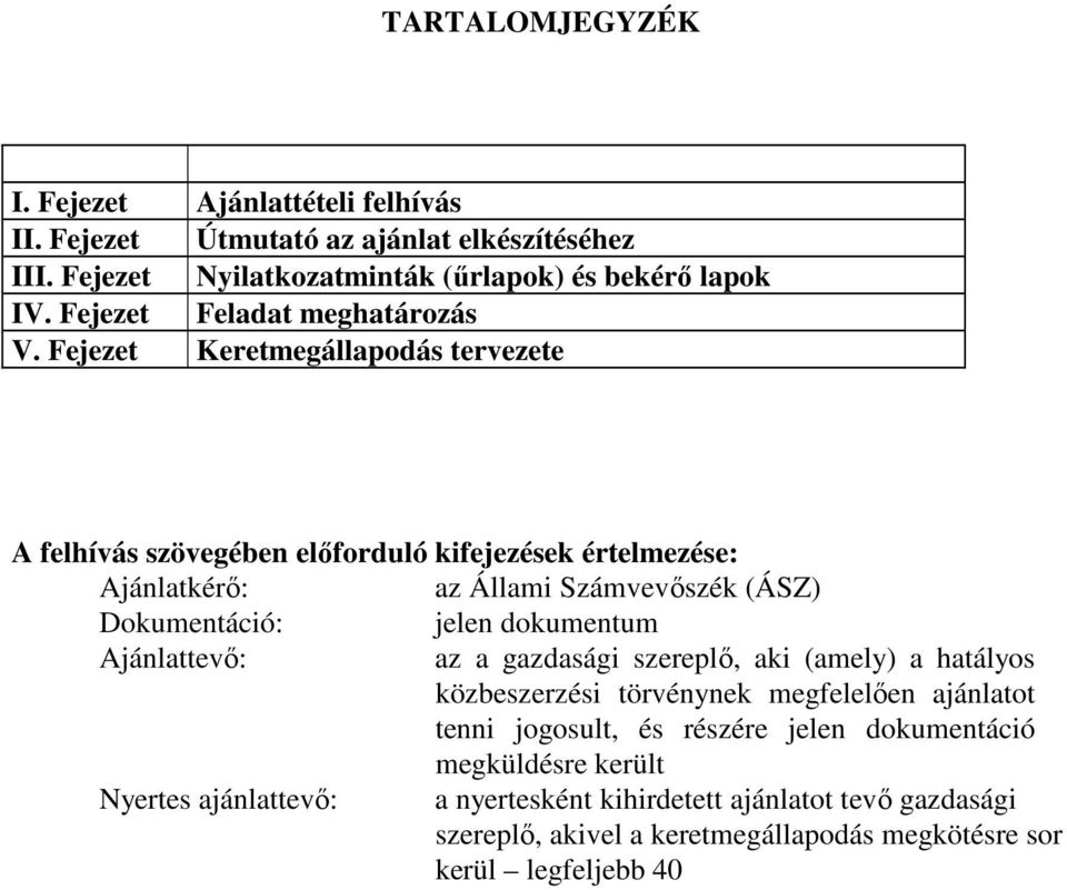 Fejezet Keretmegállapodás tervezete A felhívás szövegében előforduló kifejezések értelmezése: Ajánlatkérő: az Állami Számvevőszék (ÁSZ) Dokumentáció: jelen dokumentum