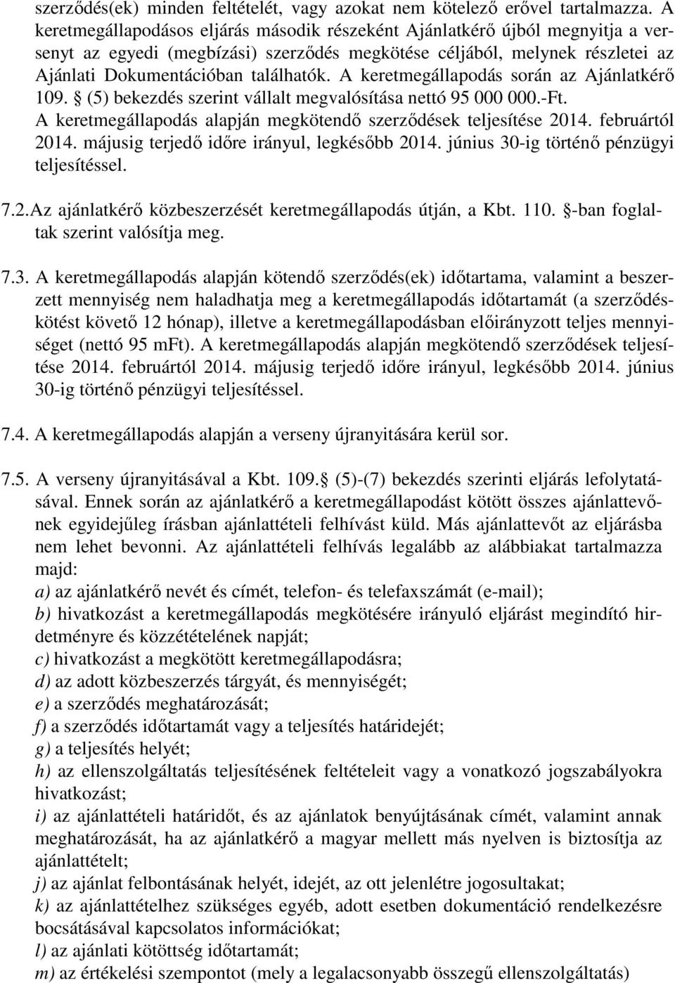 A keretmegállapodás során az Ajánlatkérő 109. (5) bekezdés szerint vállalt megvalósítása nettó 95 000 000.-Ft. A keretmegállapodás alapján megkötendő szerződések teljesítése 2014. februártól 2014.