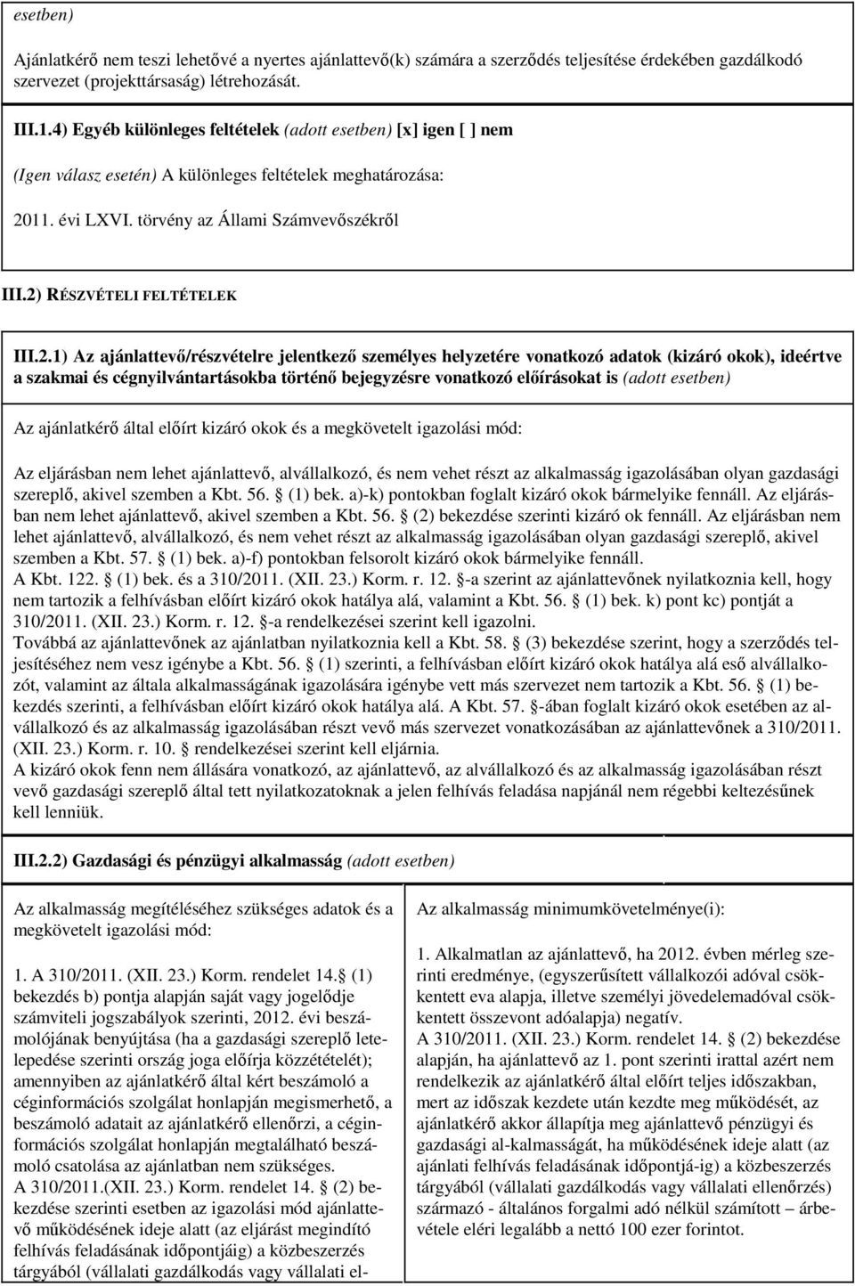 2) RÉSZVÉTELI FELTÉTELEK III.2.1) Az ajánlattevő/részvételre jelentkező személyes helyzetére vonatkozó adatok (kizáró okok), ideértve a szakmai és cégnyilvántartásokba történő bejegyzésre vonatkozó