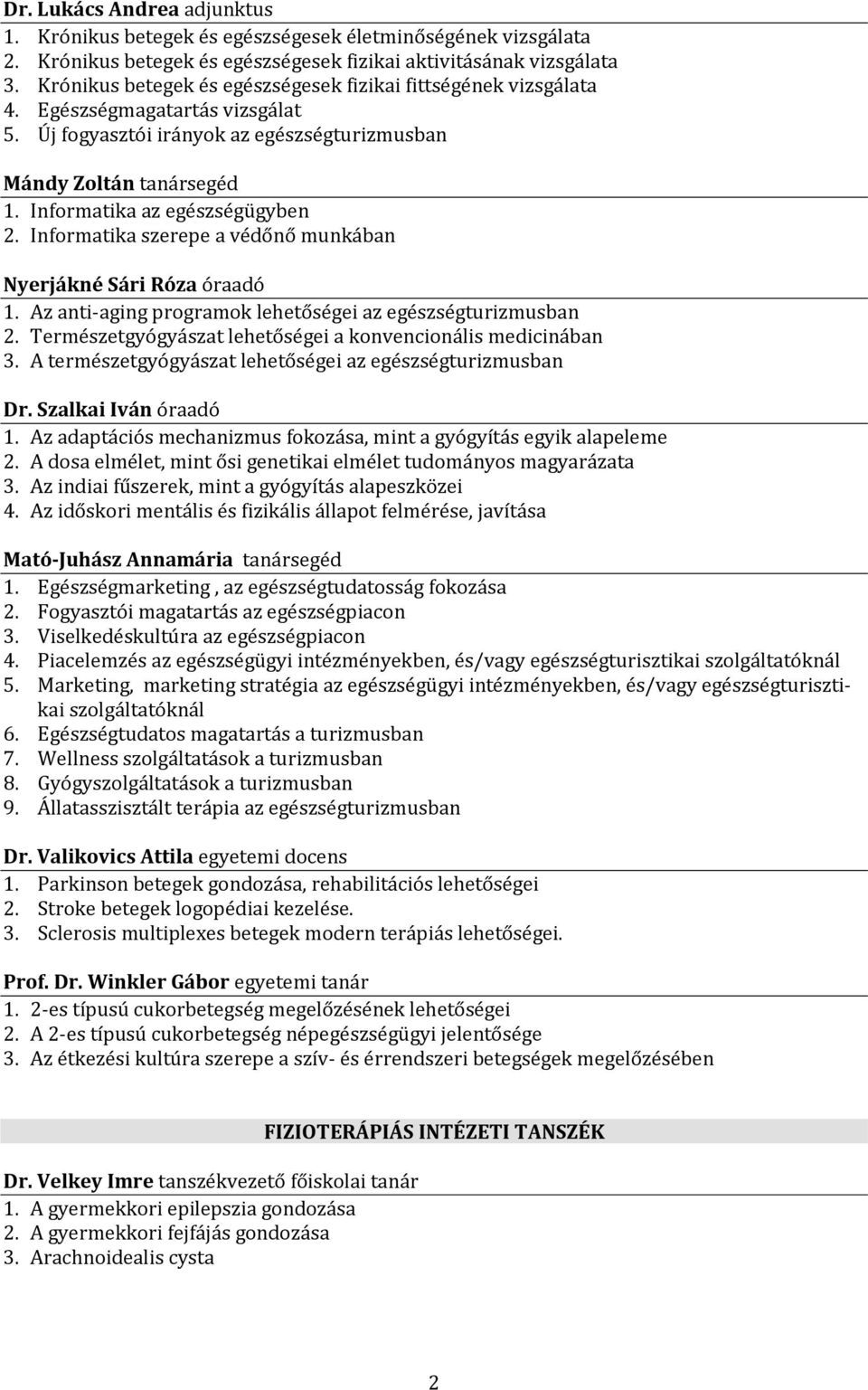 Informatika az egészségügyben 2. Informatika szerepe a védőnő munkában Nyerjákné Sári Róza óraadó 1. Az anti-aging programok lehetőségei az egészségturizmusban 2.