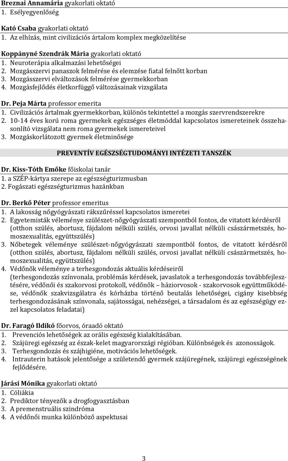 Mozgásfejlődés életkorfüggő változásainak vizsgálata Dr. Peja Márta professor emerita 1. Civilizációs ártalmak gyermekkorban, különös tekintettel a mozgás szervrendszerekre 2.