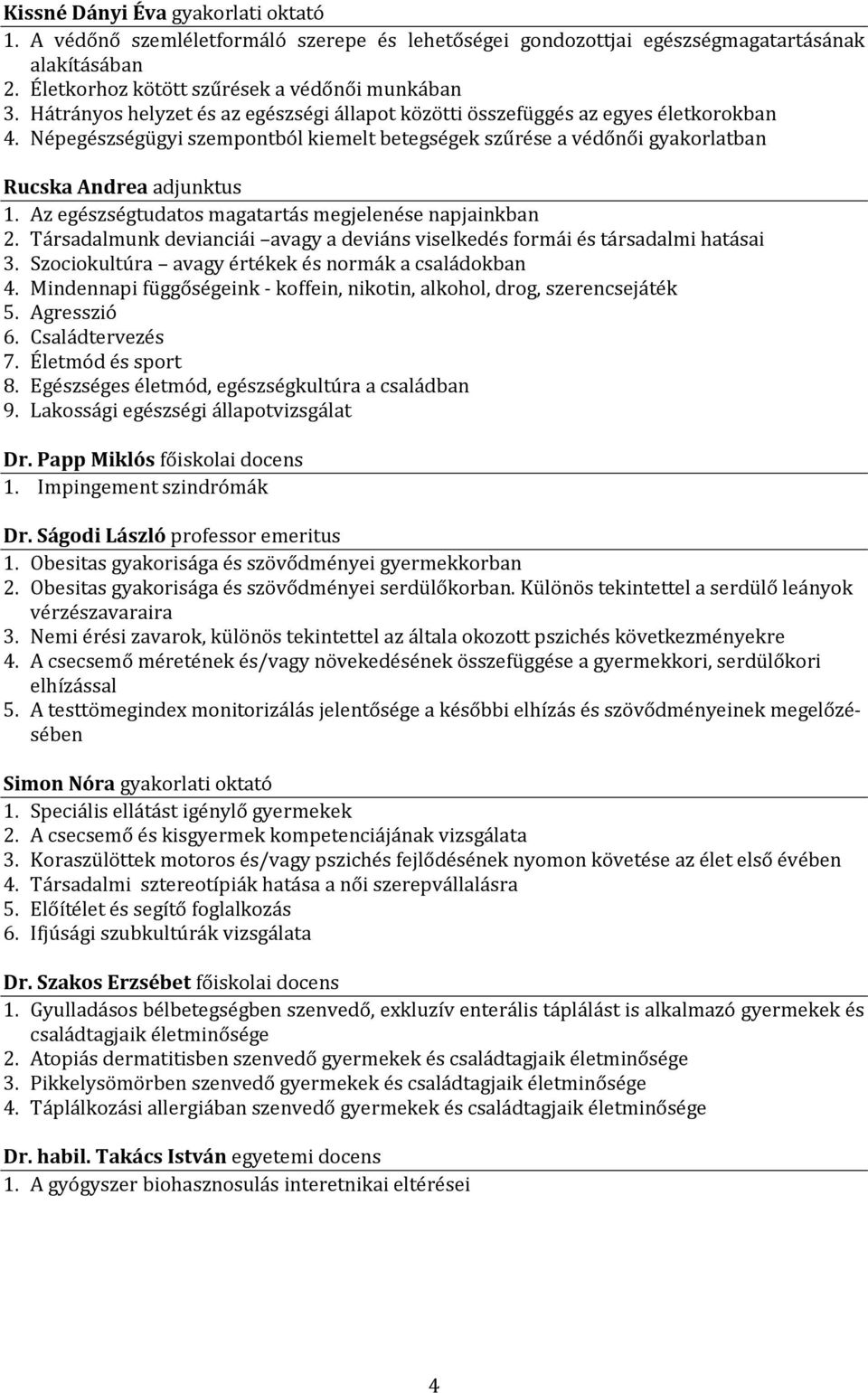 Az egészségtudatos magatartás megjelenése napjainkban 2. Társadalmunk devianciái avagy a deviáns viselkedés formái és társadalmi hatásai 3. Szociokultúra avagy értékek és normák a családokban 4.