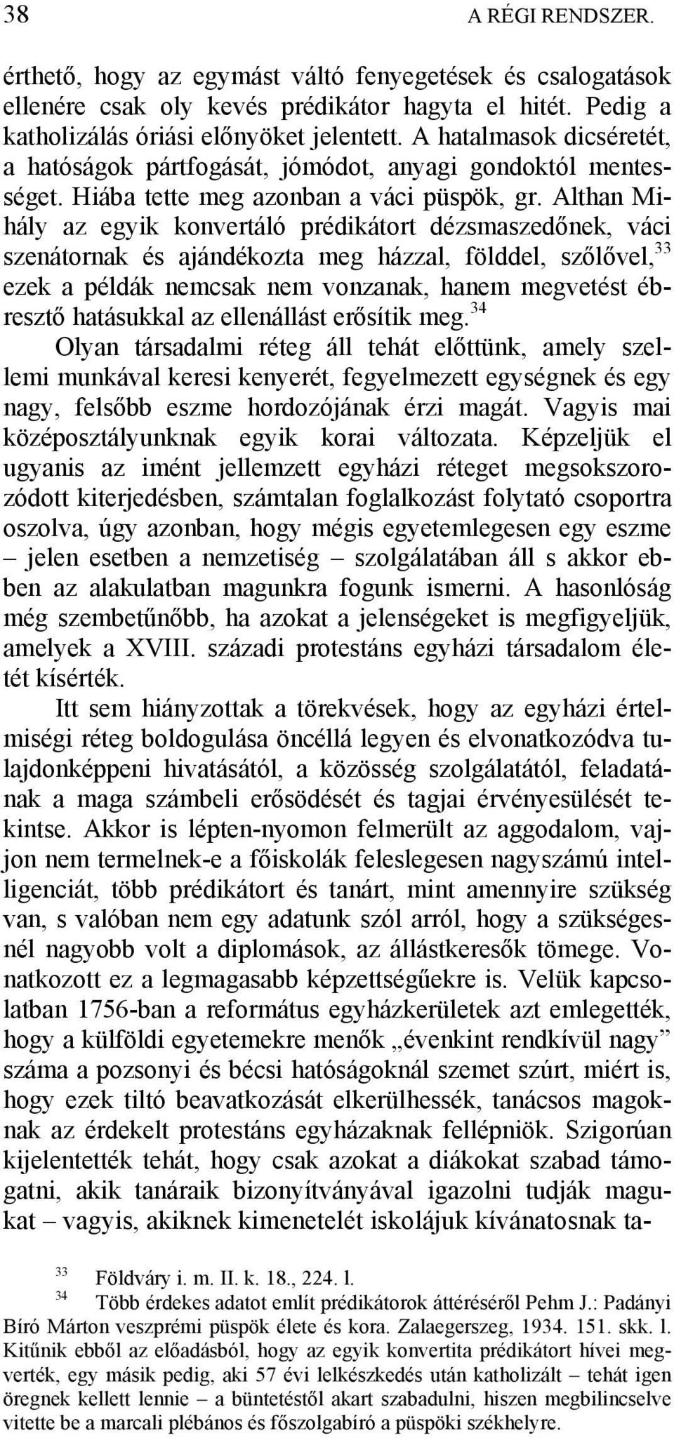 Althan Mihály az egyik konvertáló prédikátort dézsmaszedőnek, váci szenátornak és ajándékozta meg házzal, földdel, szőlővel, 33 ezek a példák nemcsak nem vonzanak, hanem megvetést ébresztő hatásukkal