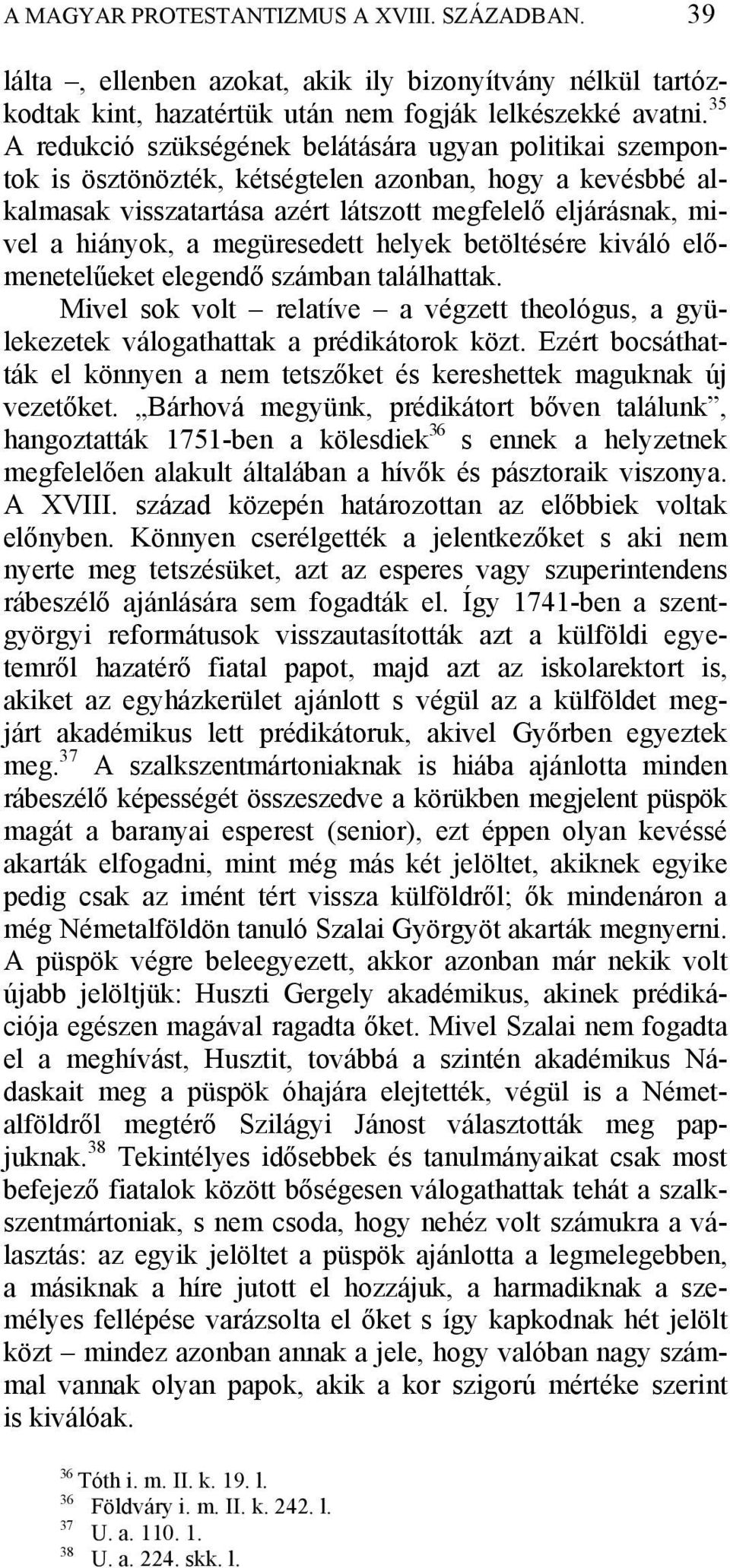 megüresedett helyek betöltésére kiváló előmenetelűeket elegendő számban találhattak. Mivel sok volt relatíve a végzett theológus, a gyülekezetek válogathattak a prédikátorok közt.