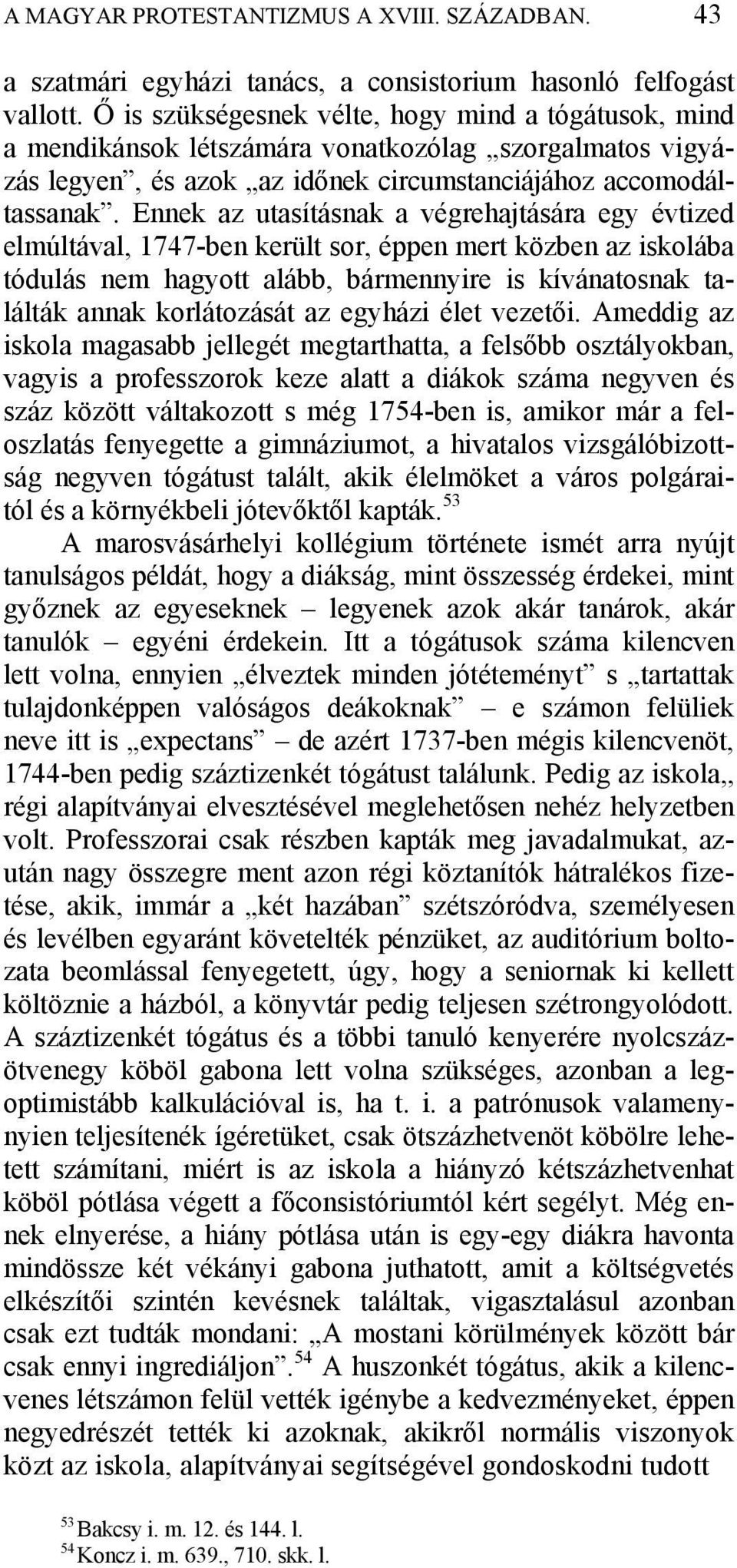 Ennek az utasításnak a végrehajtására egy évtized elmúltával, 1747-ben került sor, éppen mert közben az iskolába tódulás nem hagyott alább, bármennyire is kívánatosnak találták annak korlátozását az