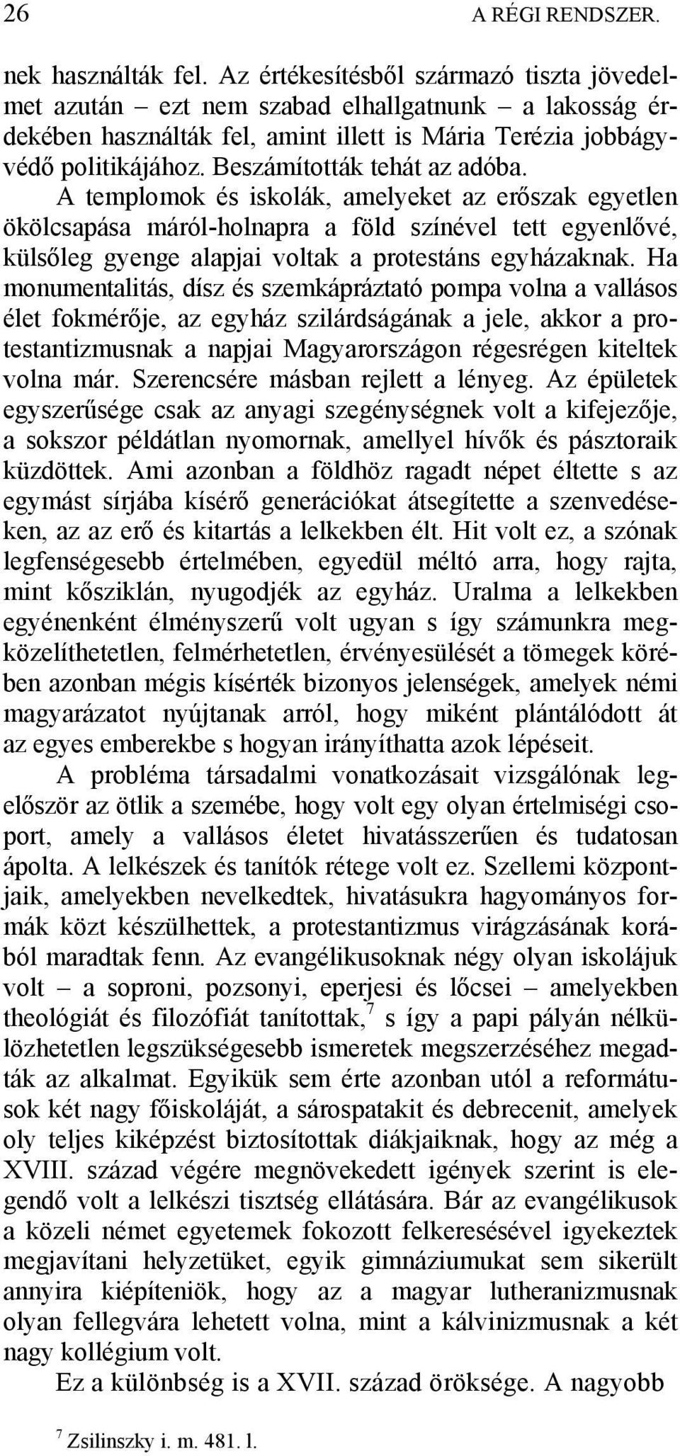 Beszámították tehát az adóba. A templomok és iskolák, amelyeket az erőszak egyetlen ökölcsapása máról-holnapra a föld színével tett egyenlővé, külsőleg gyenge alapjai voltak a protestáns egyházaknak.