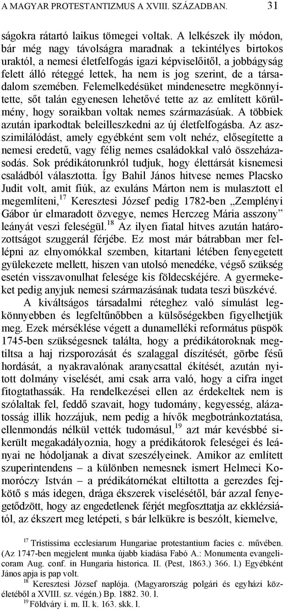 társadalom szemében. Felemelkedésüket mindenesetre megkönnyítette, sőt talán egyenesen lehetővé tette az az említett körülmény, hogy soraikban voltak nemes származásúak.