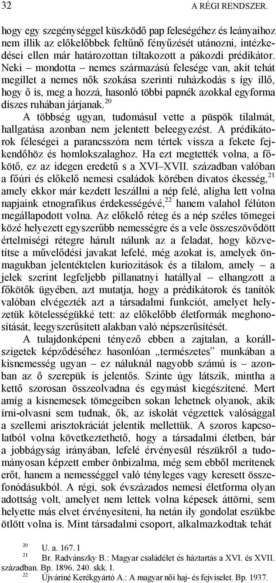 Neki mondotta nemes származású felesége van, akit tehát megillet a nemes nők szokása szerinti ruházkodás s így illő, hogy ő is, meg a hozzá, hasonló többi papnék azokkal egyforma díszes ruhában