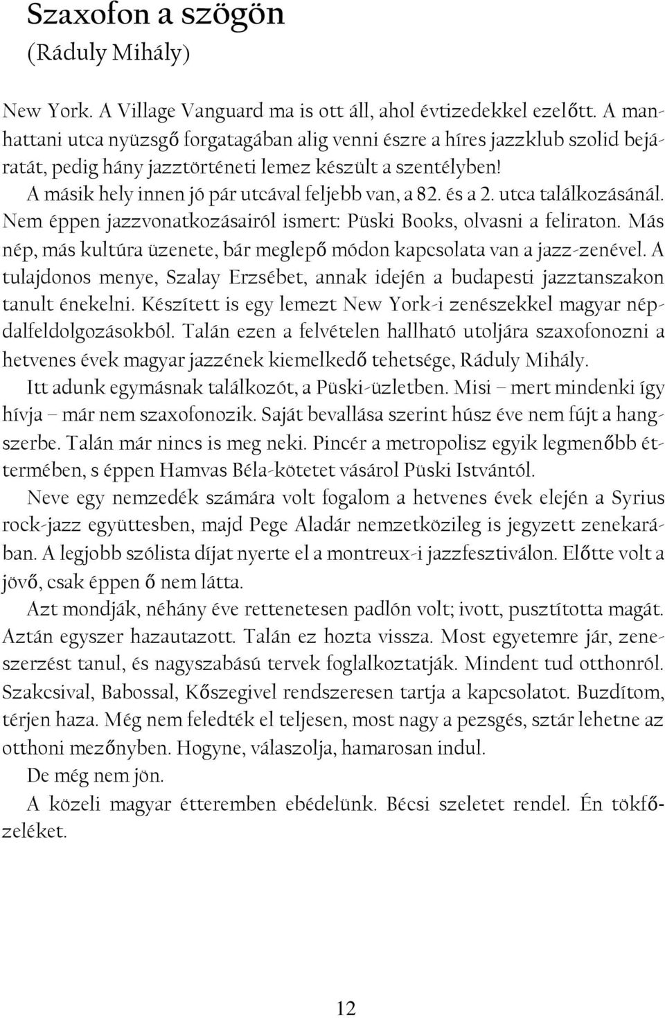 és a 2. utca találkozásánál. Nem éppen jazzvonatkozásairól ismert: Püski Books, olvasni a feliraton. Más nép, más kultúra üzenete, bár meglepő módon kapcsolata van a jazz-zenével.