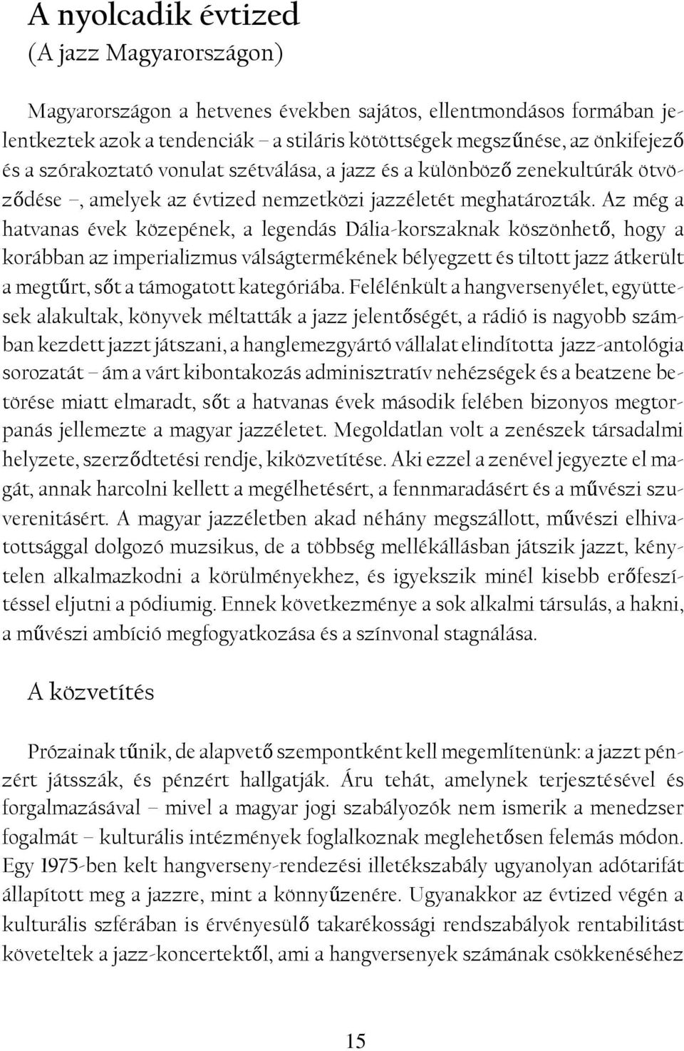 Az még a hatvanas évek közepének, a legendás Dália-korszaknak köszönhető, hogy a korábban az imperializmus válságtermékének bélyegzett és tiltott jazz átkerült a megtűrt, sőt a támogatott kategóriába.