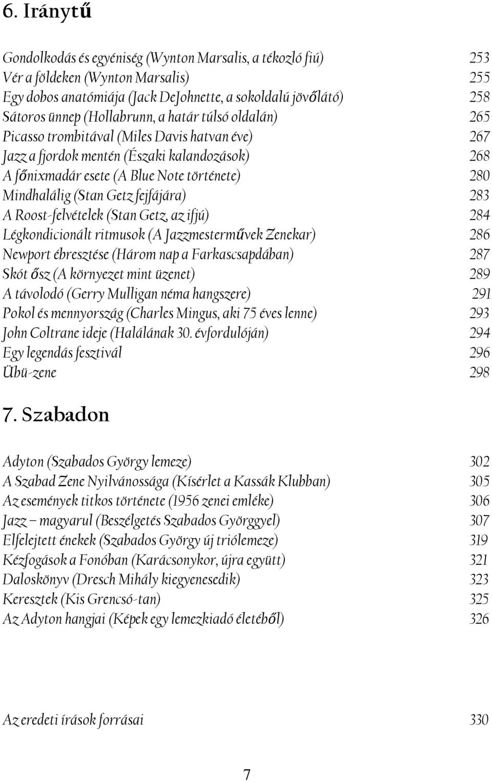 (Stan Getz fejfájára) 283 A Roost-felvételek (Stan Getz, az ifjú) 284 Légkondicionált ritmusok (A Jazzmesterművek Zenekar) 286 Newport ébresztése (Három nap a Farkascsapdában) 287 Skót ősz (A