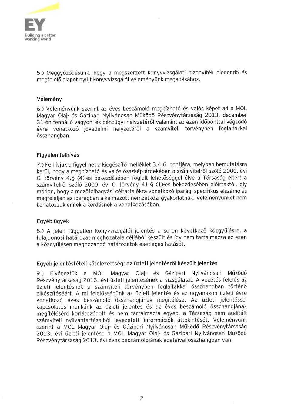 december 31-en fennallo vagyoni es penzugyi helyzeterol valamint az ezen idoponttal vegzodo evre vonatkozo jovedelmi helyzeterol a szamviteli torvenyben foglaltakkal osszhangban. Figyelemfelhivas 7.