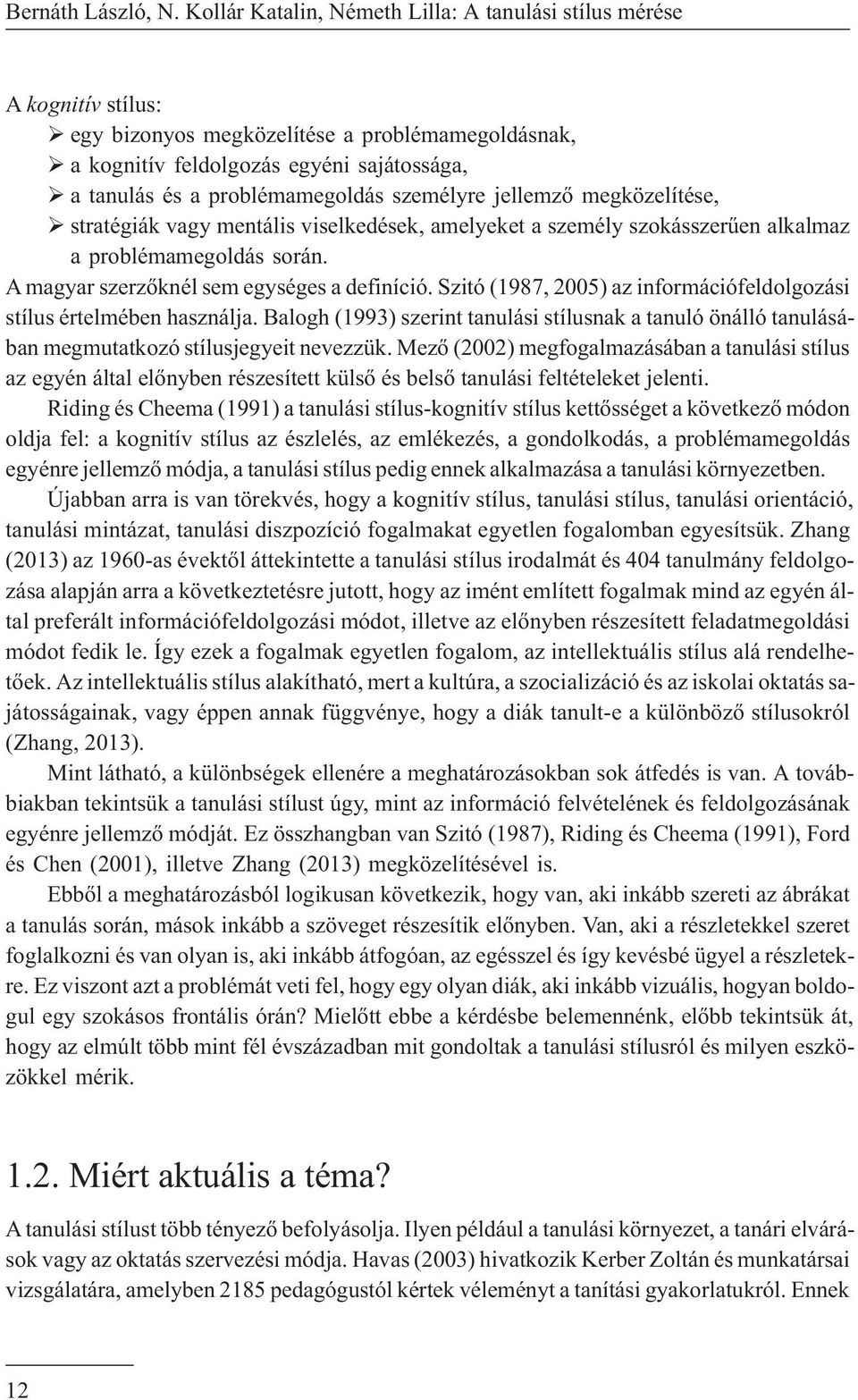 személyre jellemzõ megközelítése, stratégiák vagy mentális viselkedések, amelyeket a személy szokásszerûen alkalmaz a problémamegoldás során. A magyar szerzõknél sem egységes a definíció.