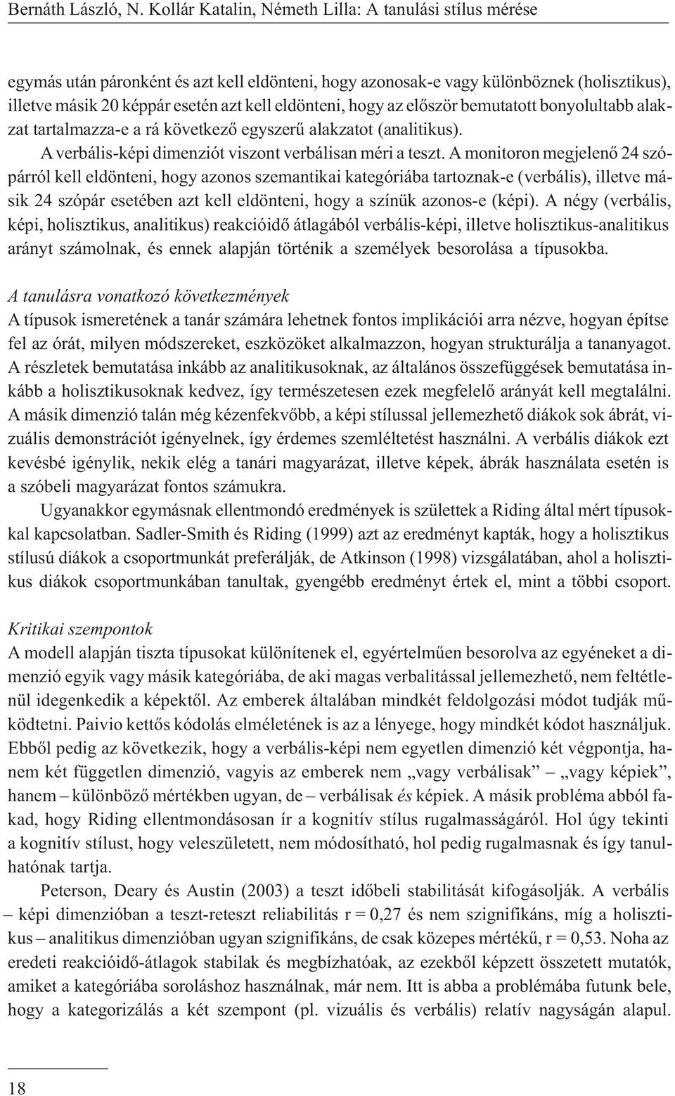 hogy az elõször bemutatott bonyolultabb alakzat tartalmazza-e a rá következõ egyszerû alakzatot (analitikus). A verbális-képi dimenziót viszont verbálisan méri a teszt.