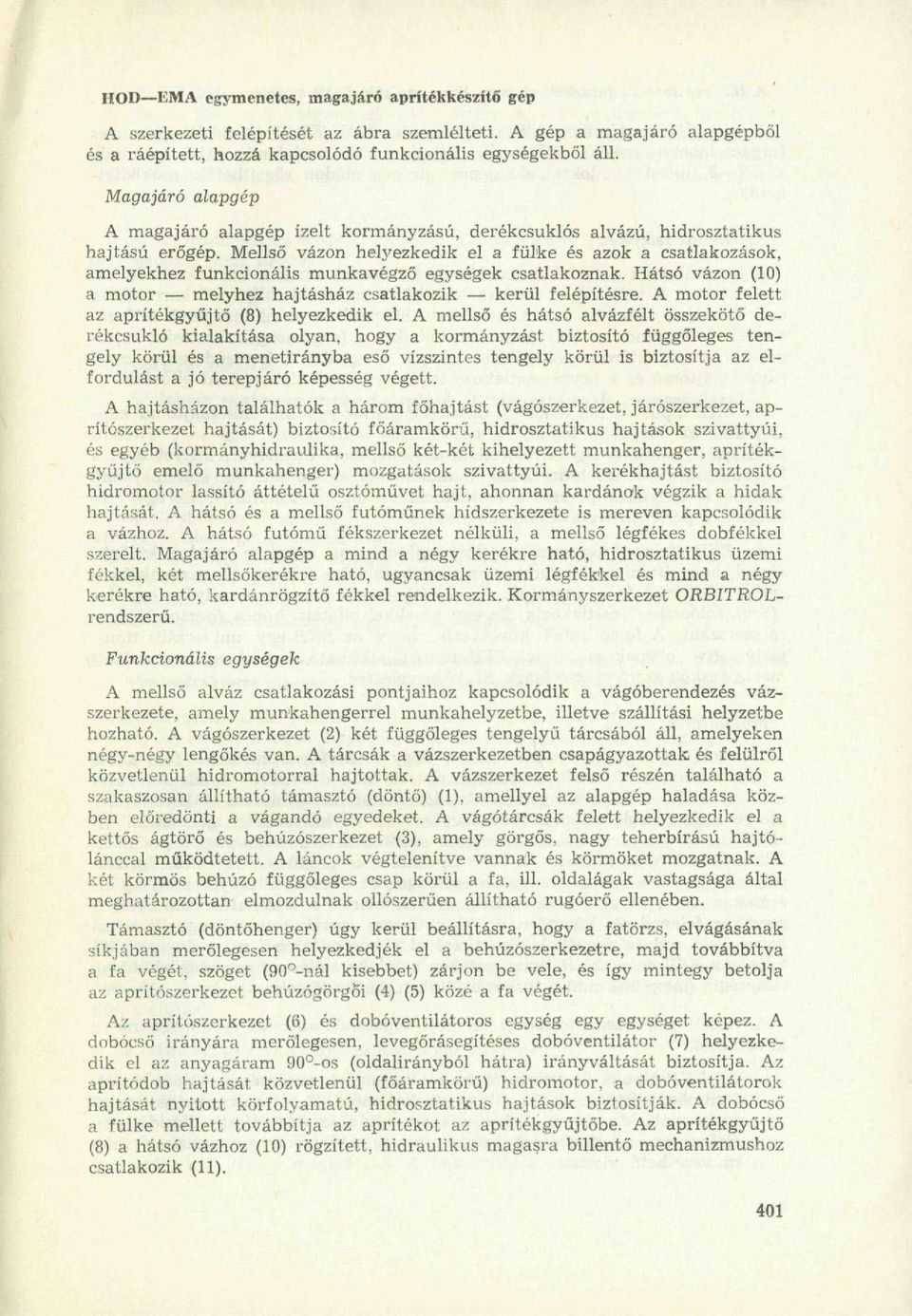 Mellső vázon hefyezkedk el a fülke és azok a csatlakozások, amelyekhez funkconáls munkavégző egységek csatlakoznak. Hátsó vázon (10) a motor melyhez hajtásház csatlakozk kerül felépítésre.