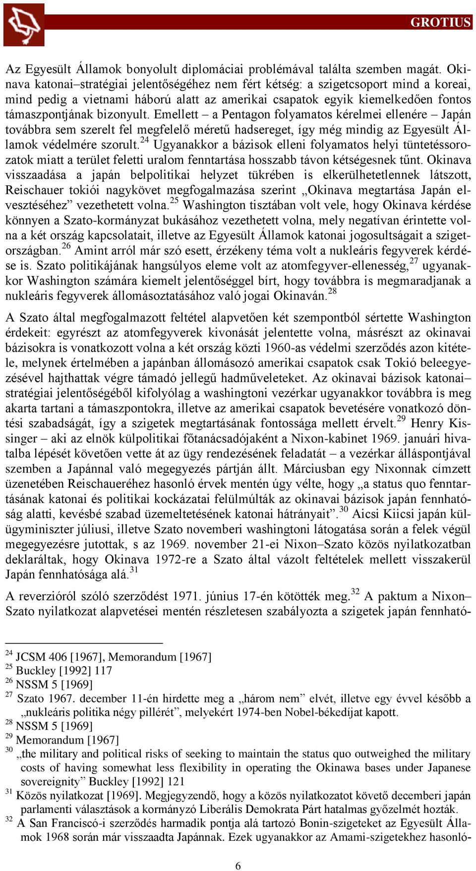 Emellett a Pentagon folyamatos kérelmei ellenére Japán továbbra sem szerelt fel megfelelő méretű hadsereget, így még mindig az Egyesült Államok védelmére szorult.