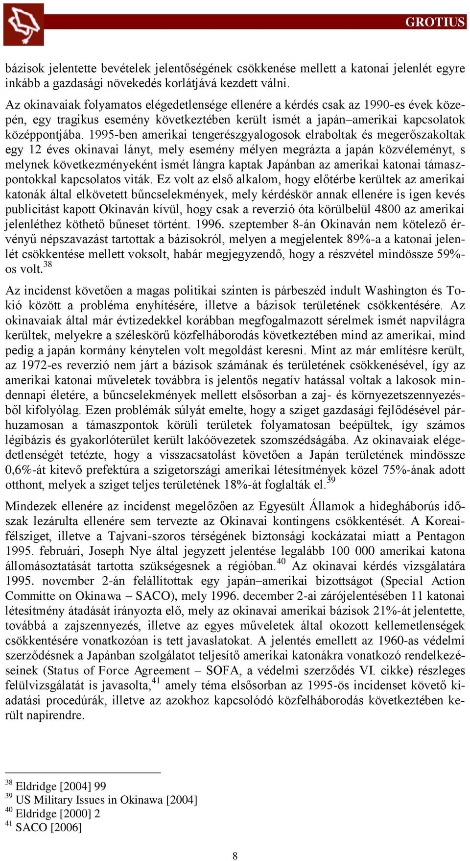 1995-ben amerikai tengerészgyalogosok elraboltak és megerőszakoltak egy 12 éves okinavai lányt, mely esemény mélyen megrázta a japán közvéleményt, s melynek következményeként ismét lángra kaptak