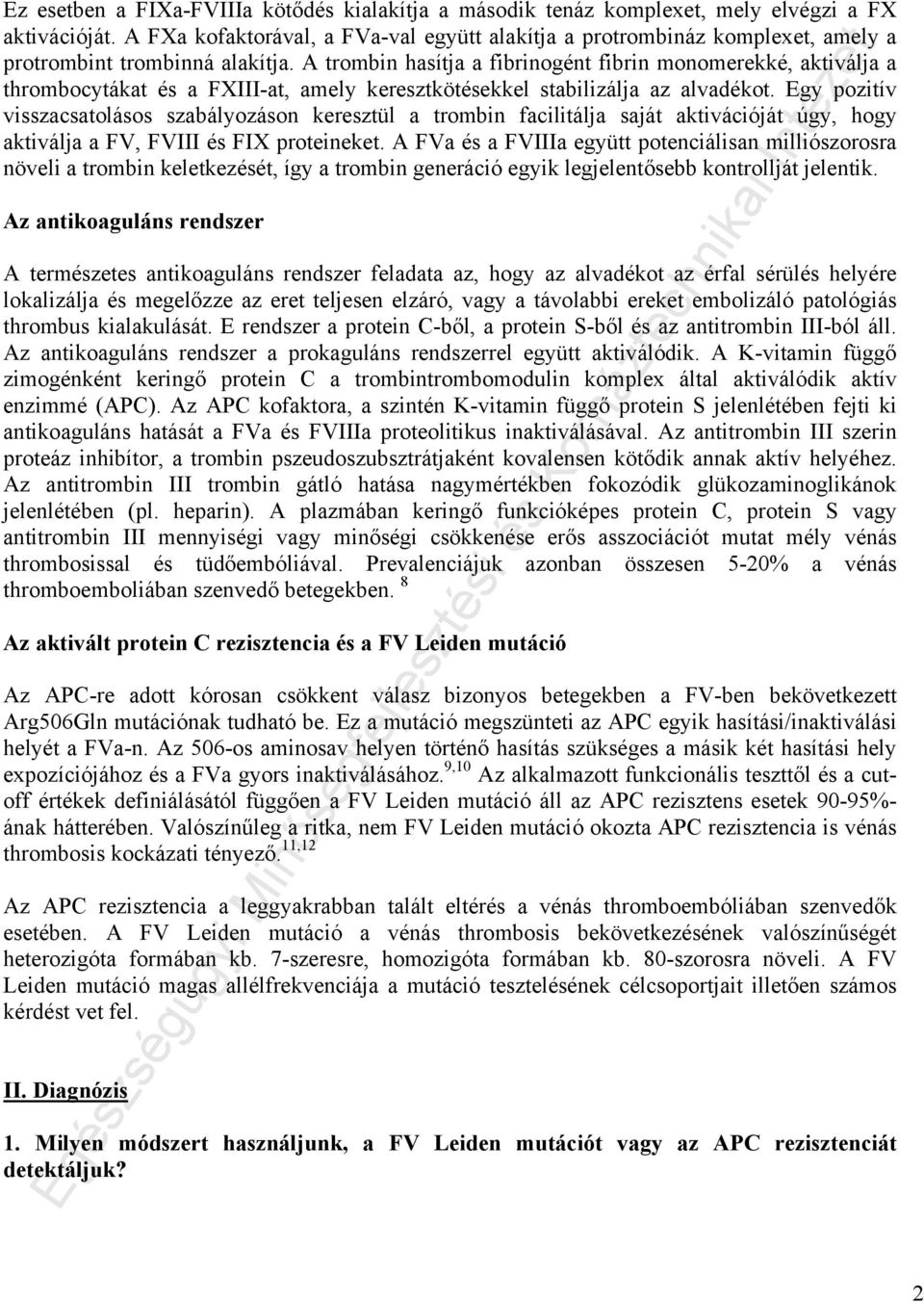 A trombin hasítja a fibrinogént fibrin monomerekké, aktiválja a thrombocytákat és a FXIII-at, amely keresztkötésekkel stabilizálja az alvadékot.