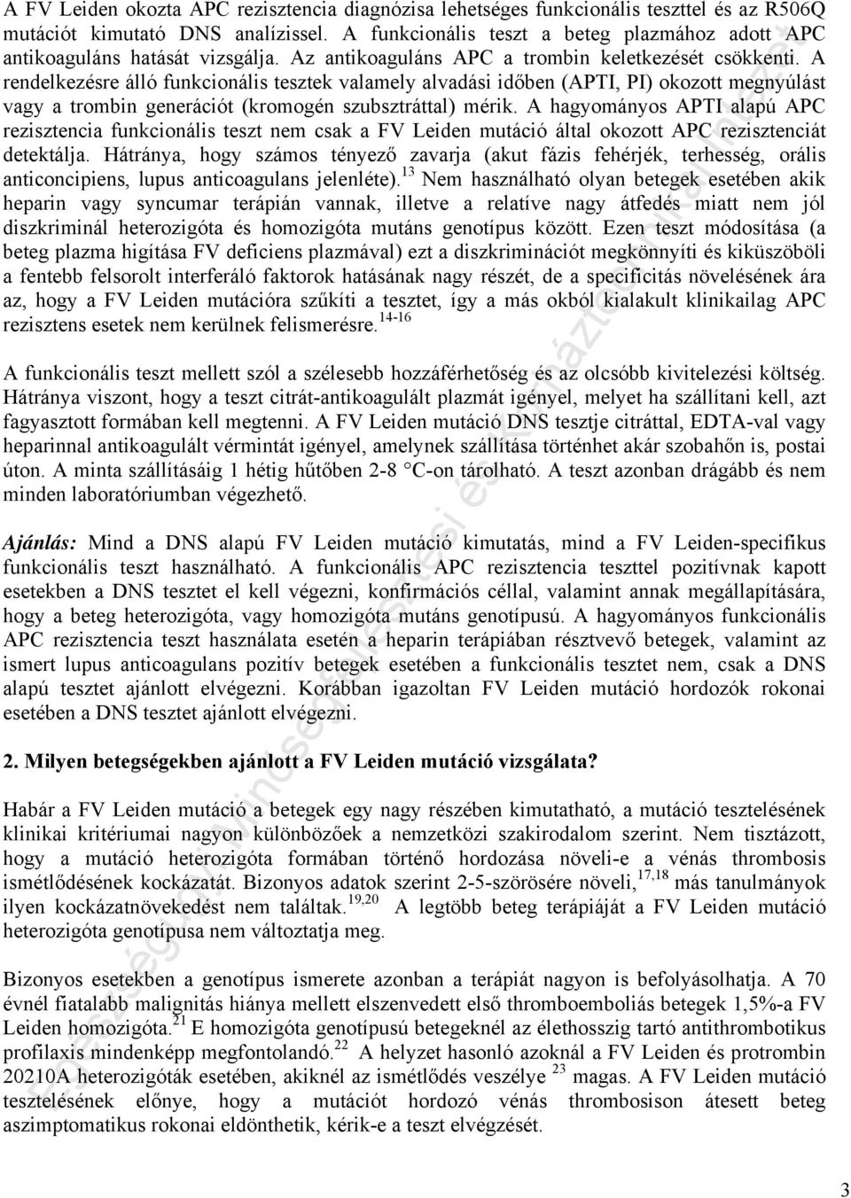 A rendelkezésre álló funkcionális tesztek valamely alvadási időben (APTI, PI) okozott megnyúlást vagy a trombin generációt (kromogén szubsztráttal) mérik.