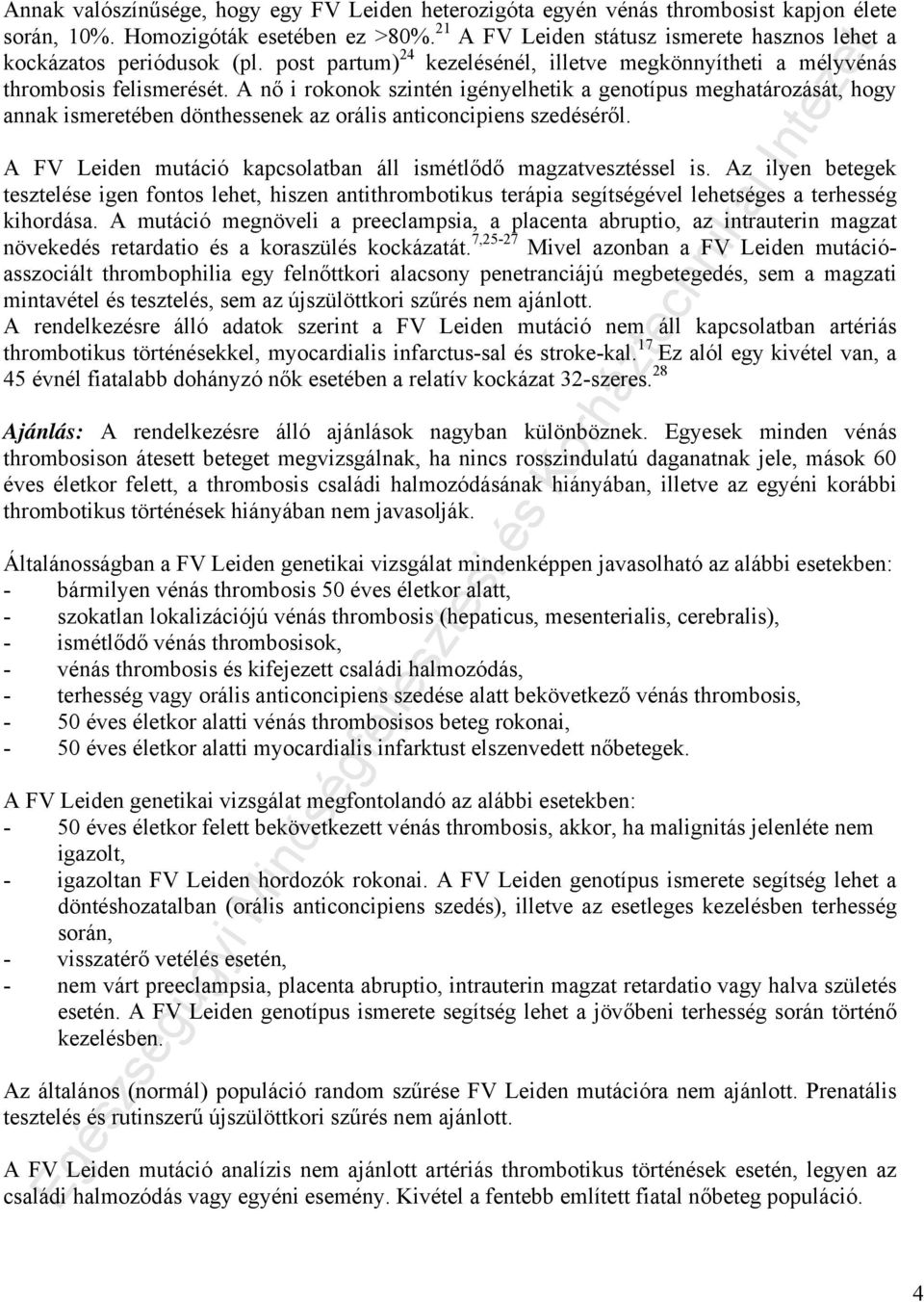 A nő i rokonok szintén igényelhetik a genotípus meghatározását, hogy annak ismeretében dönthessenek az orális anticoncipiens szedéséről.