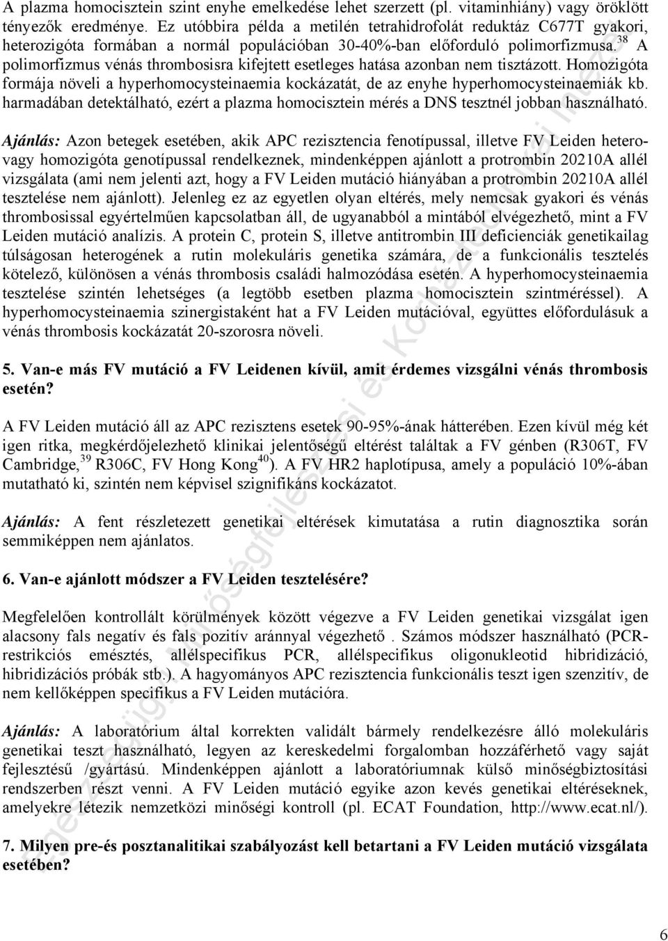 38 A polimorfizmus vénás thrombosisra kifejtett esetleges hatása azonban nem tisztázott. Homozigóta formája növeli a hyperhomocysteinaemia kockázatát, de az enyhe hyperhomocysteinaemiák kb.