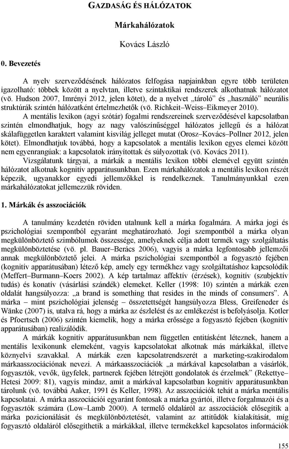 Hudson 2007, Imrényi 2012, jelen kötet), de a nyelvet tároló és használó neurális struktúrák szintén hálózatként értelmezhetők (vö. Richkeit Weiss Eikmeyer 2010).