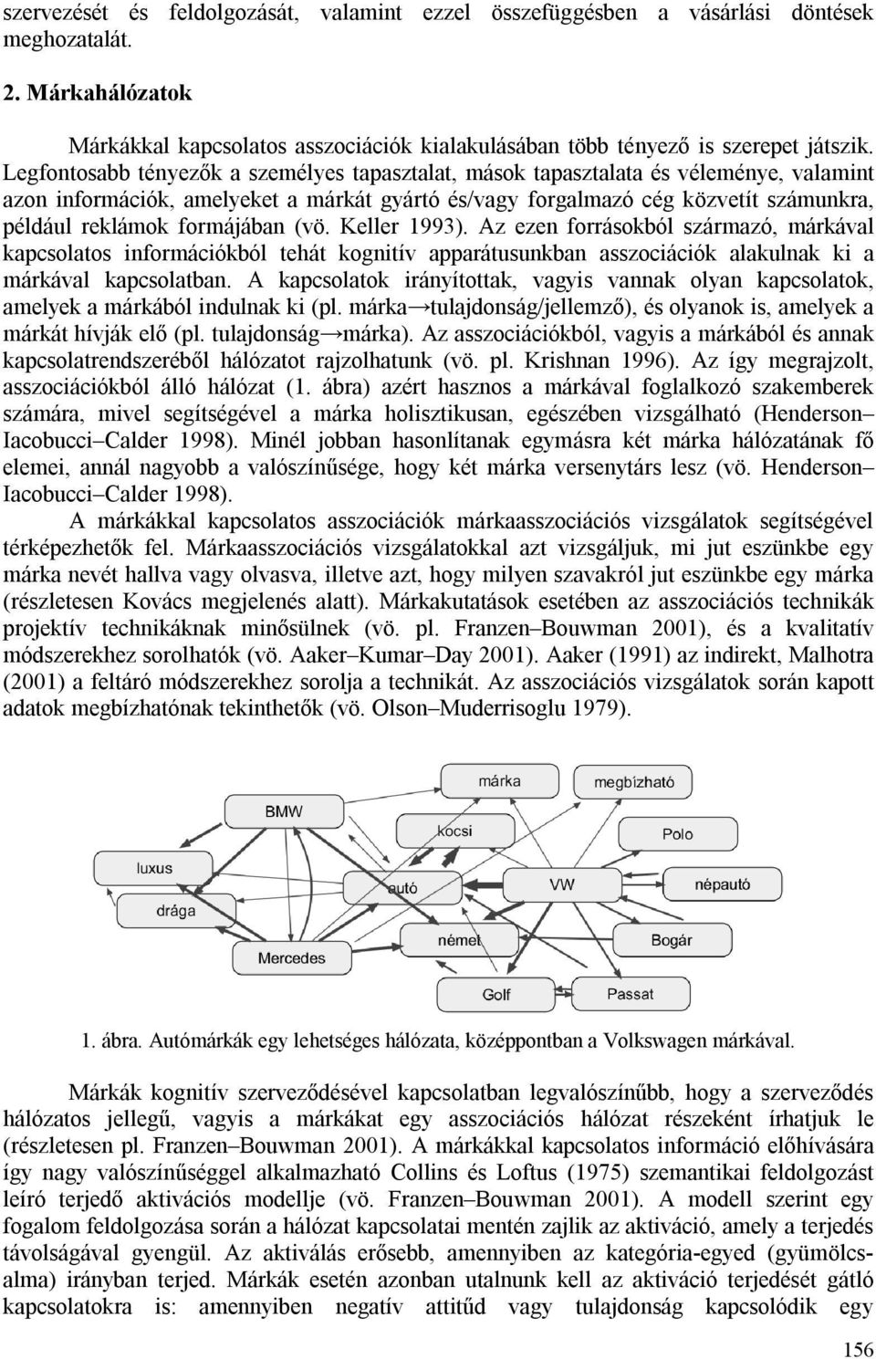 formájában (vö. Keller 1993). Az ezen forrásokból származó, márkával kapcsolatos információkból tehát kognitív apparátusunkban asszociációk alakulnak ki a márkával kapcsolatban.