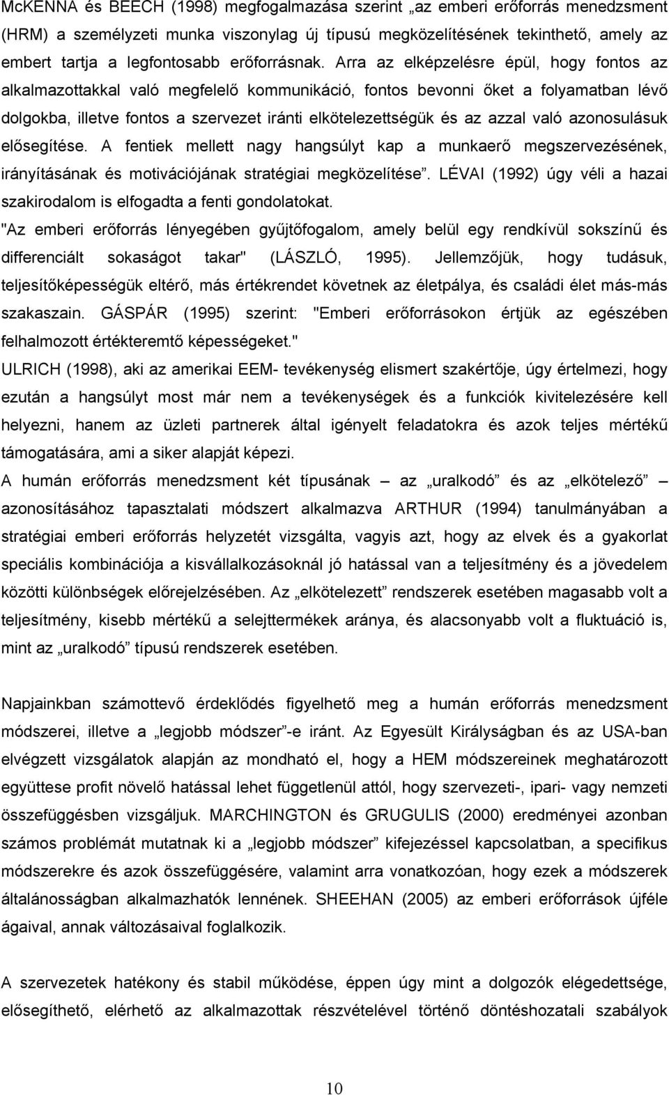 Arra az elképzelésre épül, hogy fontos az alkalmazottakkal való megfelelő kommunikáció, fontos bevonni őket a folyamatban lévő dolgokba, illetve fontos a szervezet iránti elkötelezettségük és az