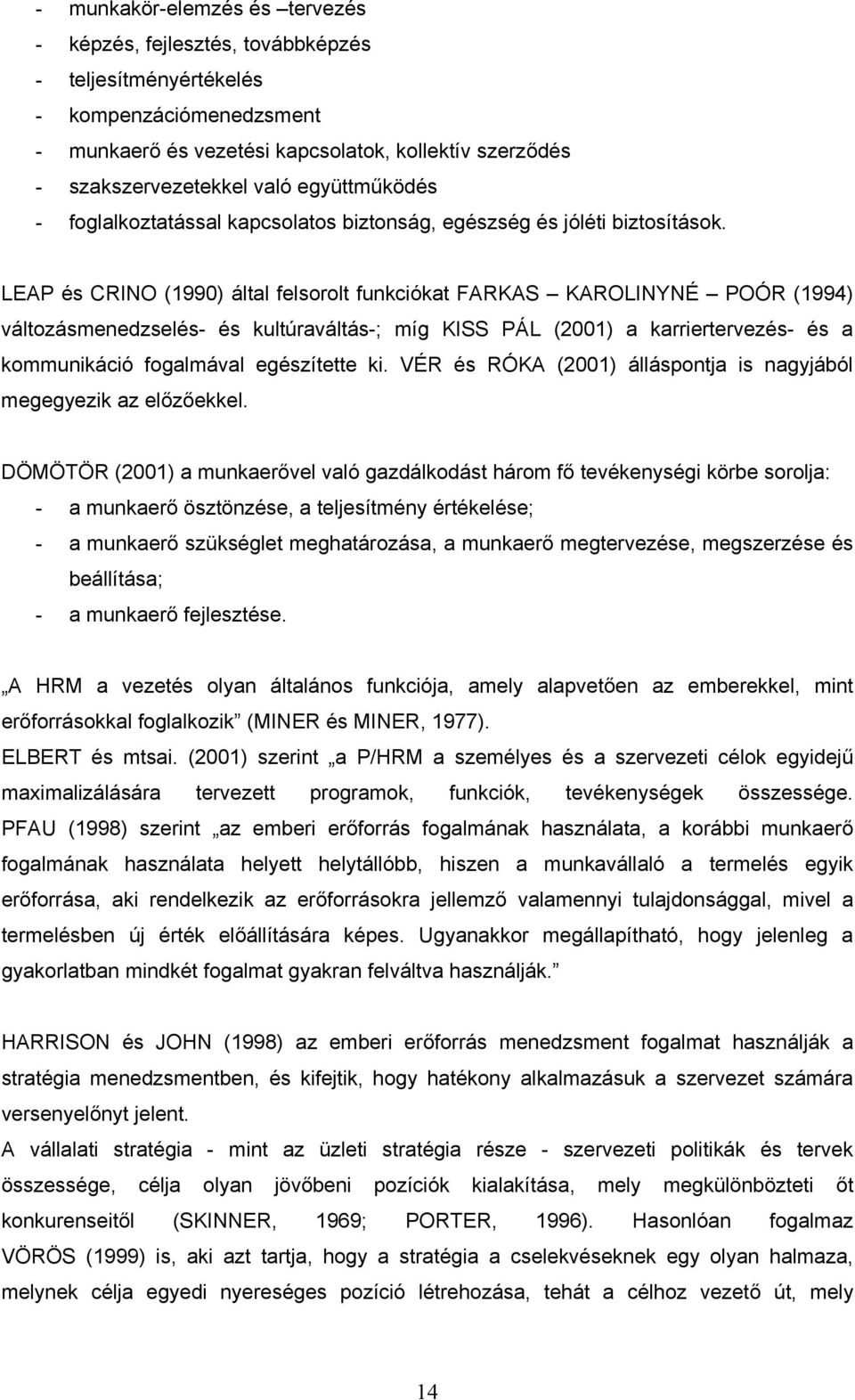 LEAP és CRINO (1990) által felsorolt funkciókat FARKAS KAROLINYNÉ POÓR (1994) változásmenedzselés- és kultúraváltás-; míg KISS PÁL (2001) a karriertervezés- és a kommunikáció fogalmával egészítette