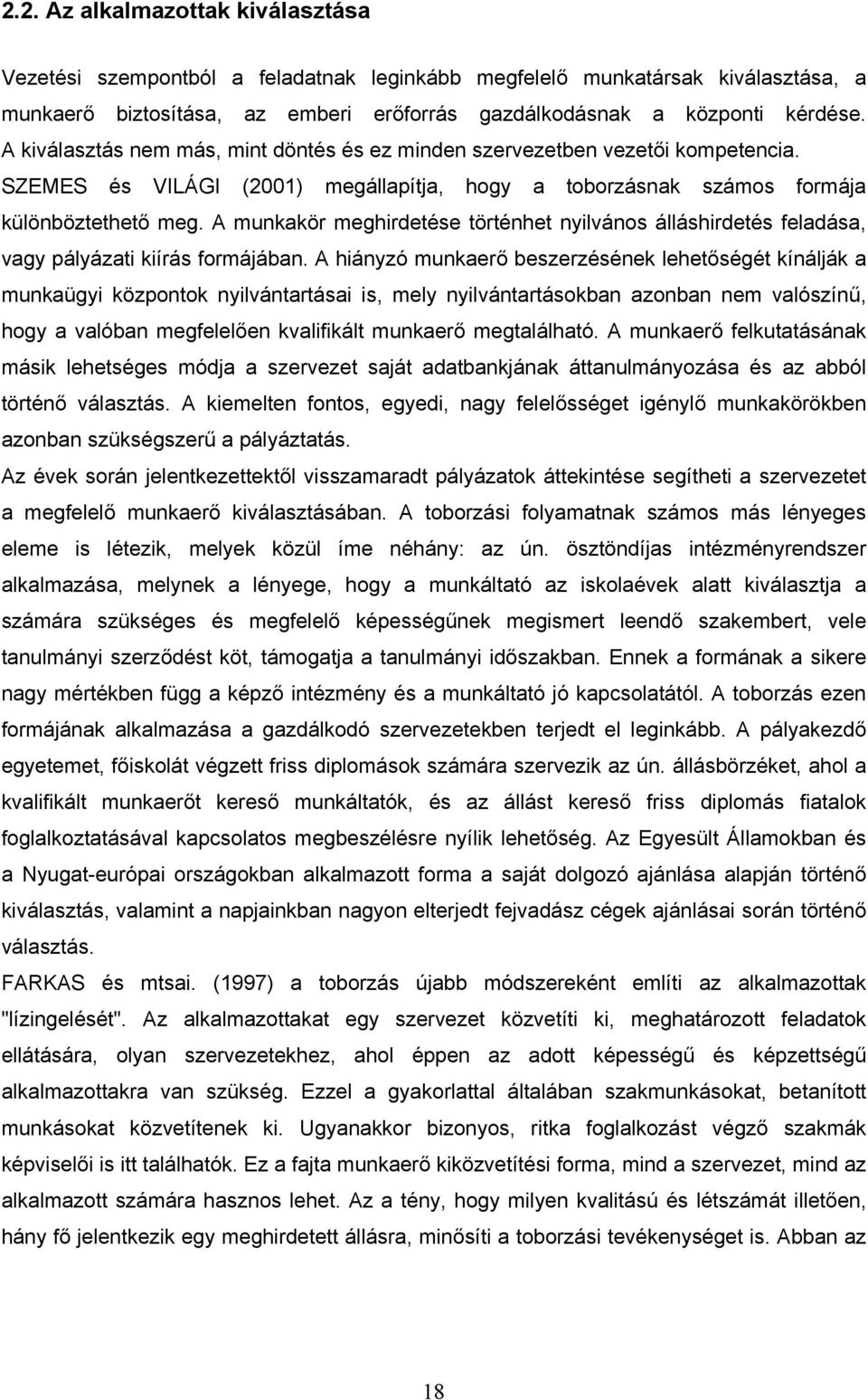 A munkakör meghirdetése történhet nyilvános álláshirdetés feladása, vagy pályázati kiírás formájában.