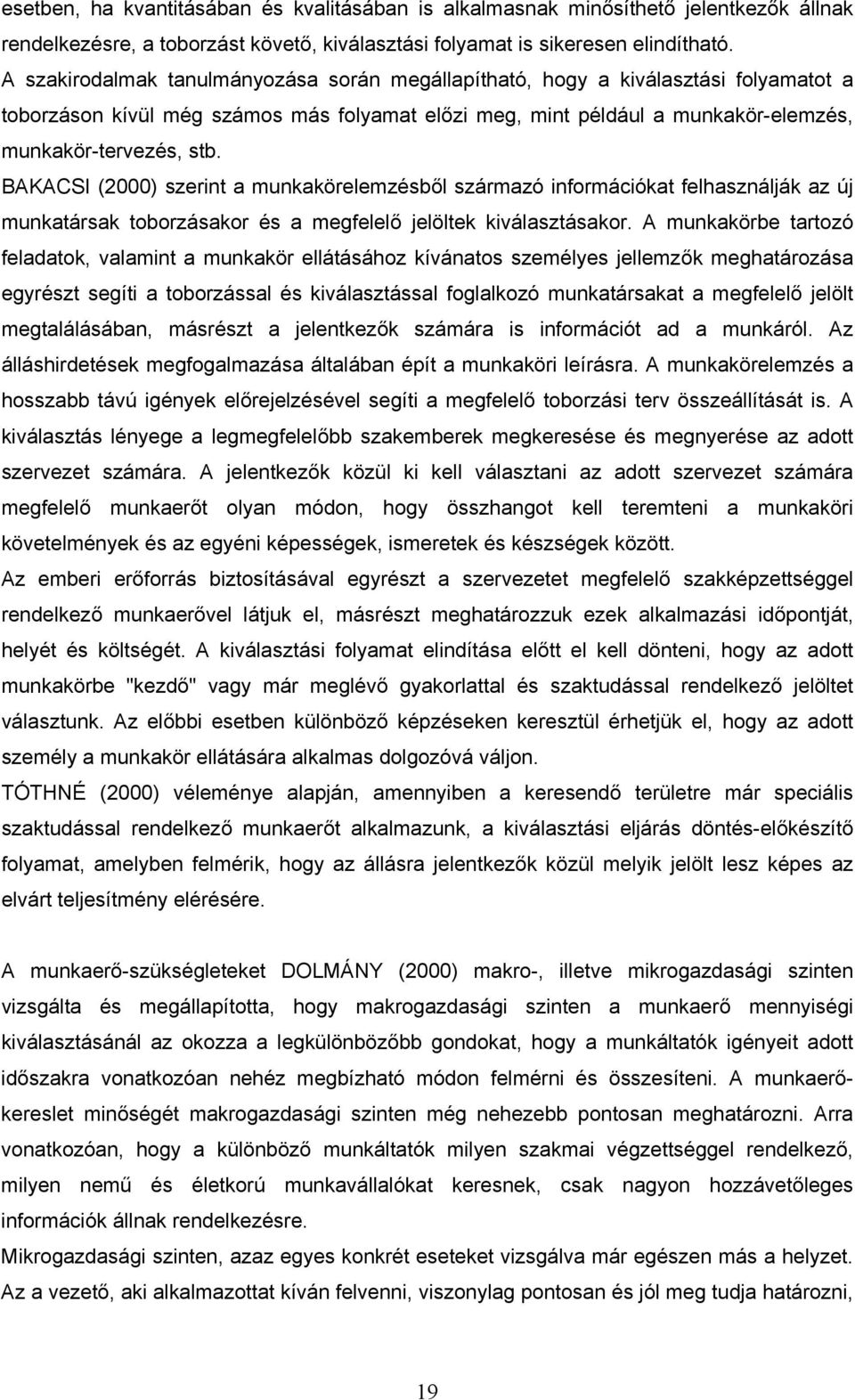 BAKACSI (2000) szerint a munkakörelemzésből származó információkat felhasználják az új munkatársak toborzásakor és a megfelelő jelöltek kiválasztásakor.