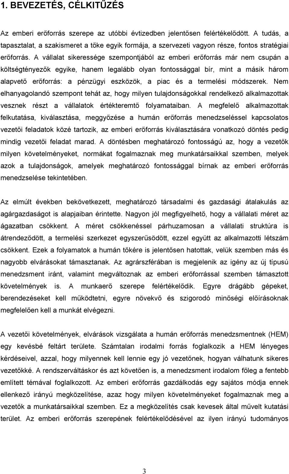 A vállalat sikeressége szempontjából az emberi erőforrás már nem csupán a költségtényezők egyike, hanem legalább olyan fontossággal bír, mint a másik három alapvető erőforrás: a pénzügyi eszközök, a