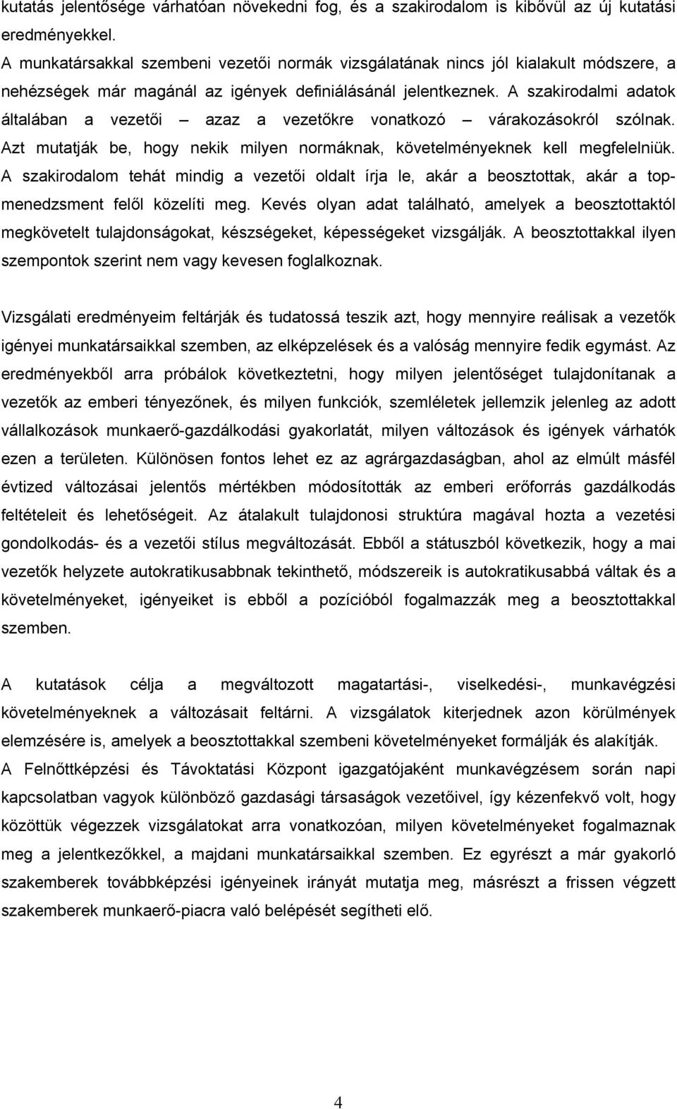 A szakirodalmi adatok általában a vezetői azaz a vezetőkre vonatkozó várakozásokról szólnak. Azt mutatják be, hogy nekik milyen normáknak, követelményeknek kell megfelelniük.