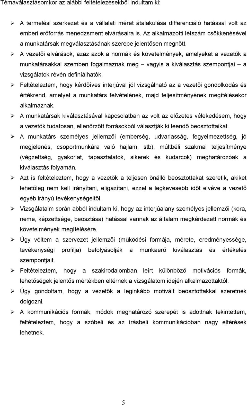 A vezetői elvárások, azaz azok a normák és követelmények, amelyeket a vezetők a munkatársakkal szemben fogalmaznak meg vagyis a kiválasztás szempontjai a vizsgálatok révén definiálhatók.