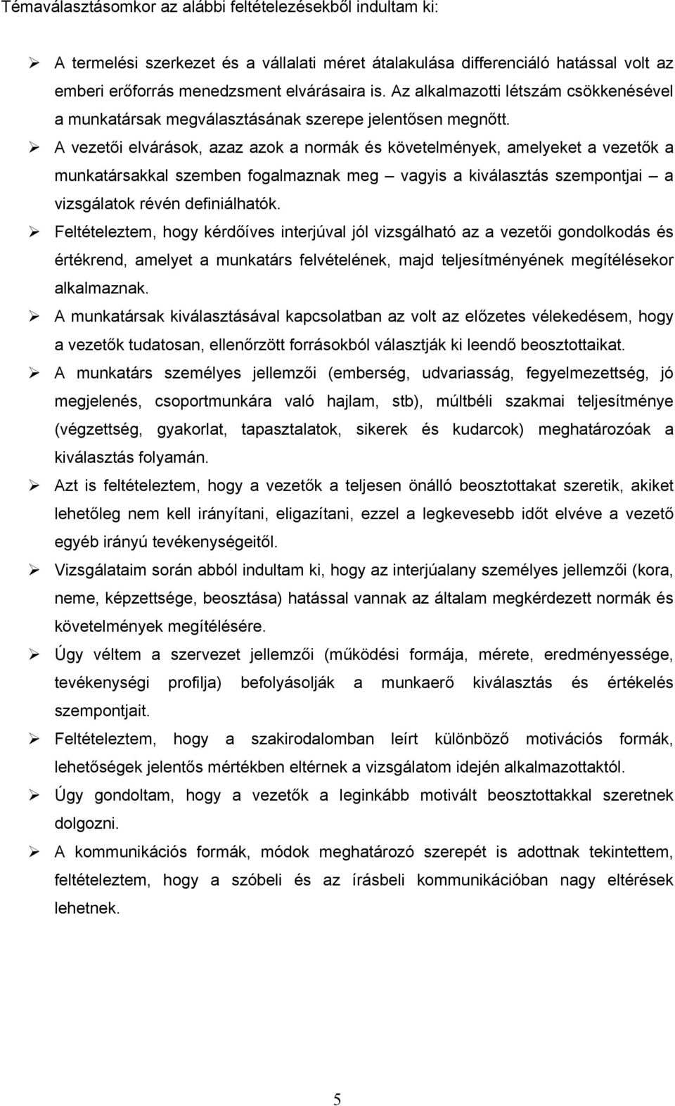 A vezetői elvárások, azaz azok a normák és követelmények, amelyeket a vezetők a munkatársakkal szemben fogalmaznak meg vagyis a kiválasztás szempontjai a vizsgálatok révén definiálhatók.