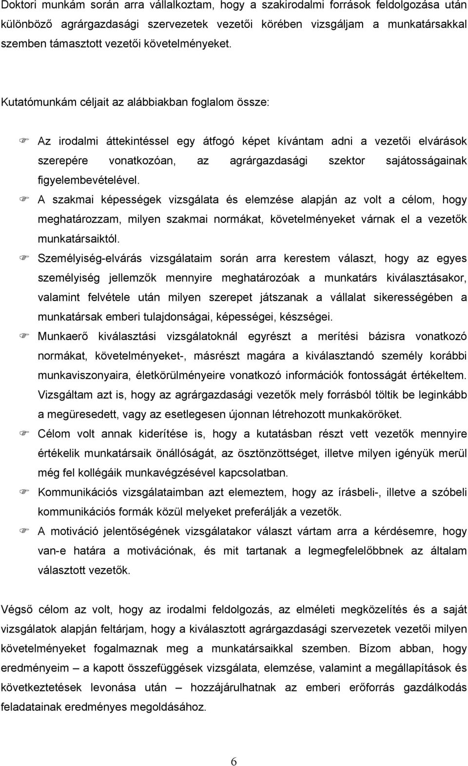 Kutatómunkám céljait az alábbiakban foglalom össze: Az irodalmi áttekintéssel egy átfogó képet kívántam adni a vezetői elvárások szerepére vonatkozóan, az agrárgazdasági szektor sajátosságainak