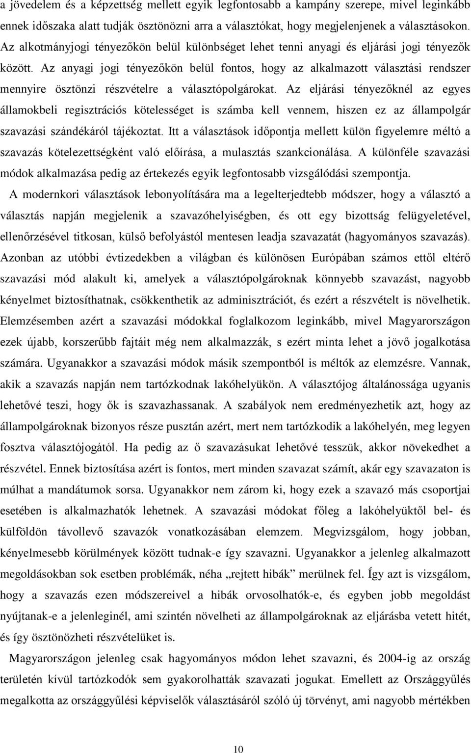 Az anyagi jogi tényezőkön belül fontos, hogy az alkalmazott választási rendszer mennyire ösztönzi részvételre a választópolgárokat.