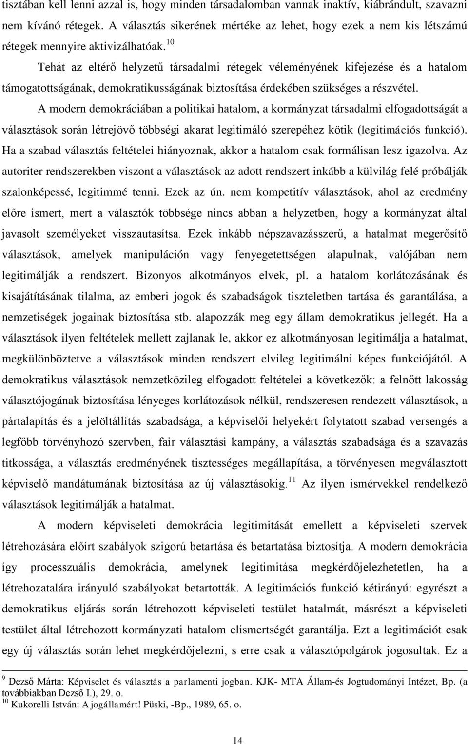 10 Tehát az eltérő helyzetű társadalmi rétegek véleményének kifejezése és a hatalom támogatottságának, demokratikusságának biztosítása érdekében szükséges a részvétel.