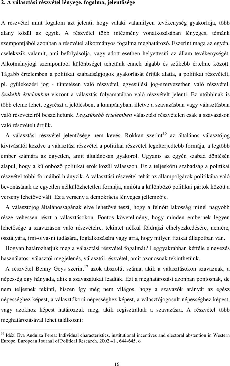 Eszerint maga az egyén, cselekszik valamit, ami befolyásolja, vagy adott esetben helyettesíti az állam tevékenységét.