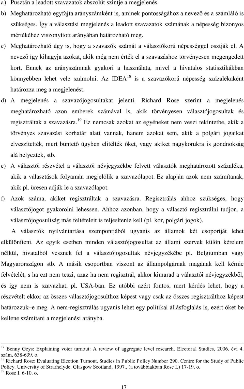 c) Meghatározható úgy is, hogy a szavazók számát a választókorú népességgel osztják el. A nevező így kihagyja azokat, akik még nem érték el a szavazáshoz törvényesen megengedett kort.