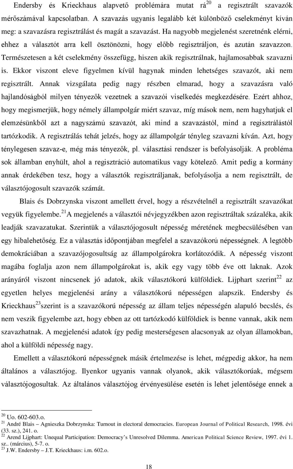 Ha nagyobb megjelenést szeretnénk elérni, ehhez a választót arra kell ösztönözni, hogy előbb regisztráljon, és azután szavazzon.