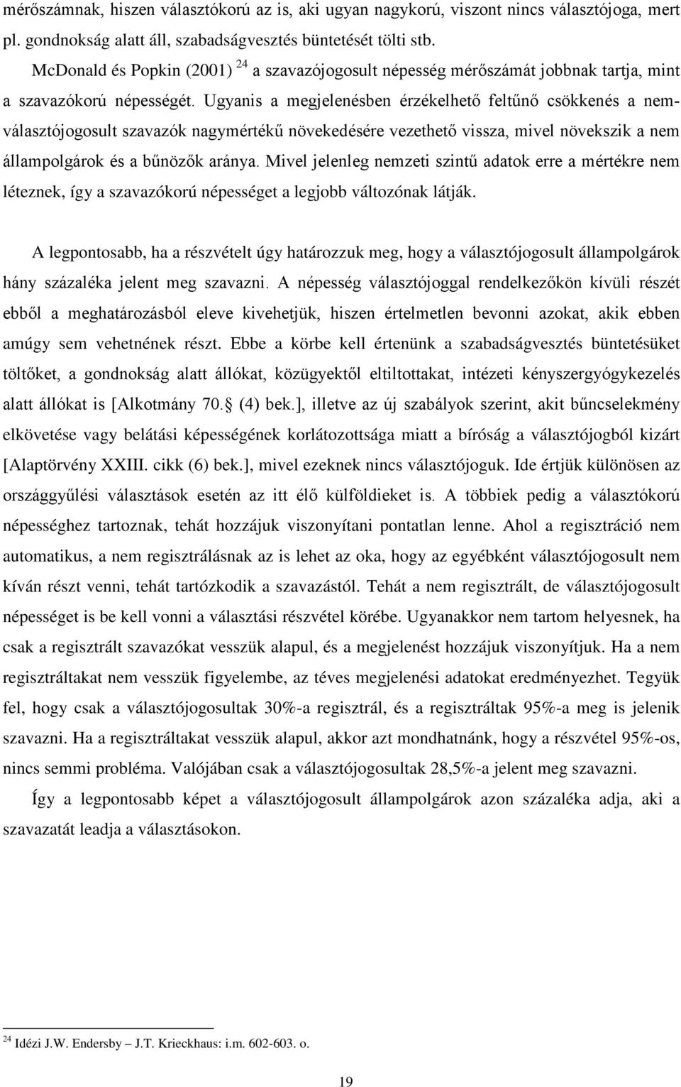 Ugyanis a megjelenésben érzékelhető feltűnő csökkenés a nemválasztójogosult szavazók nagymértékű növekedésére vezethető vissza, mivel növekszik a nem állampolgárok és a bűnözők aránya.