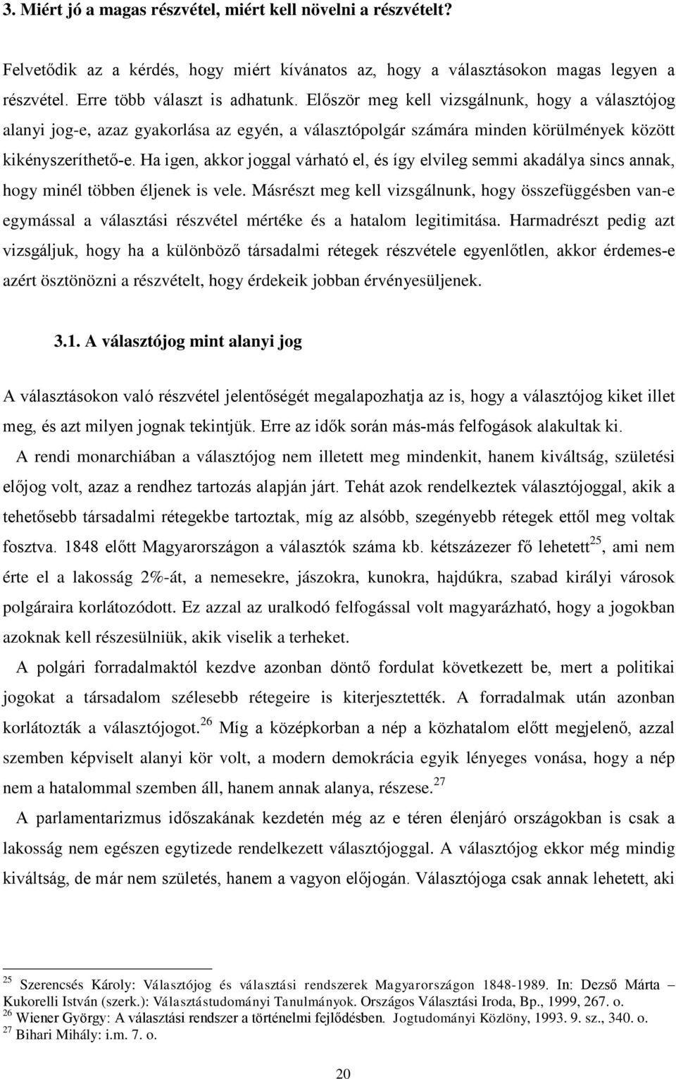 Ha igen, akkor joggal várható el, és így elvileg semmi akadálya sincs annak, hogy minél többen éljenek is vele.