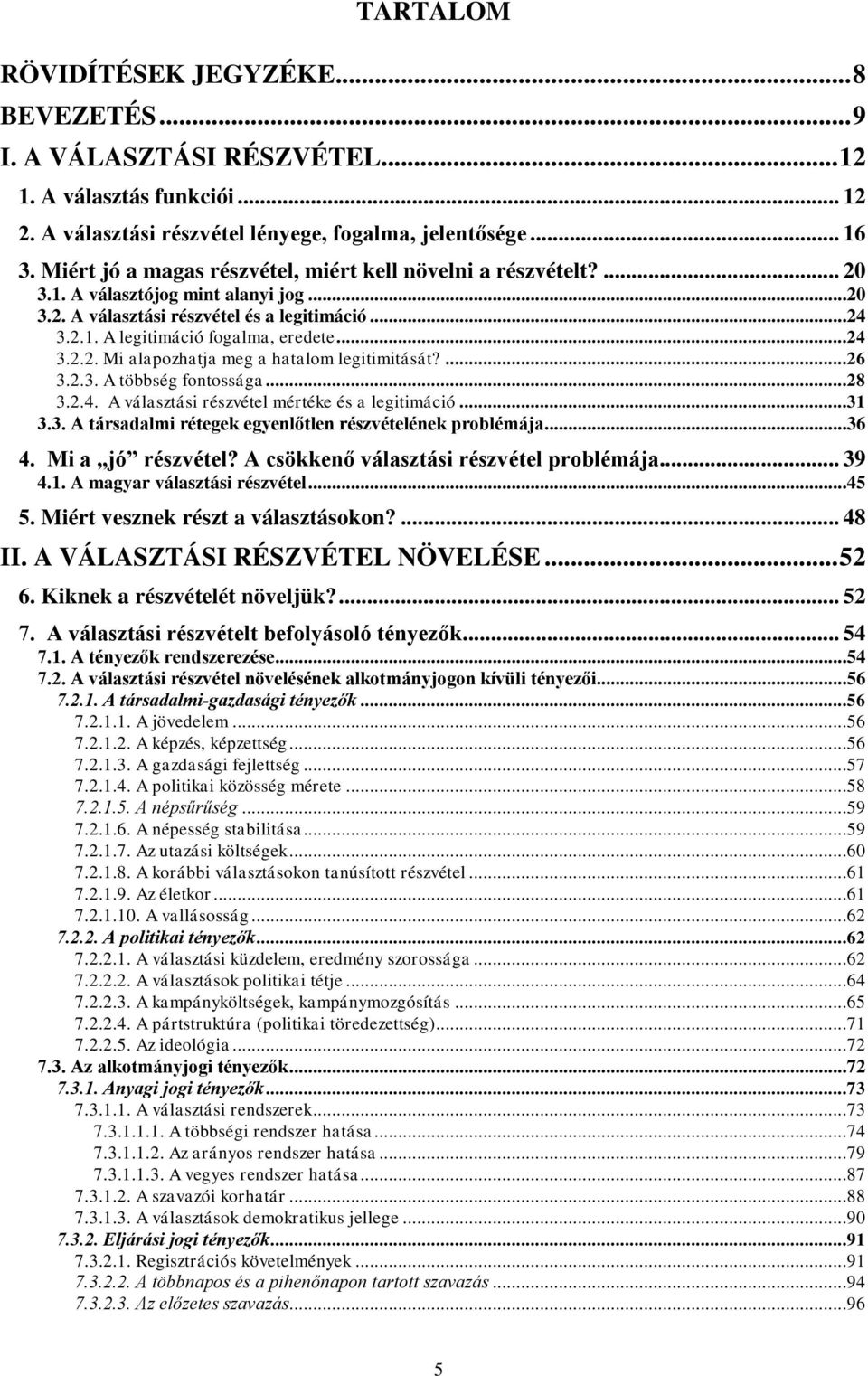 ...26 3.2.3. A többség fontossága...28 3.2.4. A választási részvétel mértéke és a legitimáció...31 3.3. A társadalmi rétegek egyenlőtlen részvételének problémája...36 4. Mi a jó részvétel?